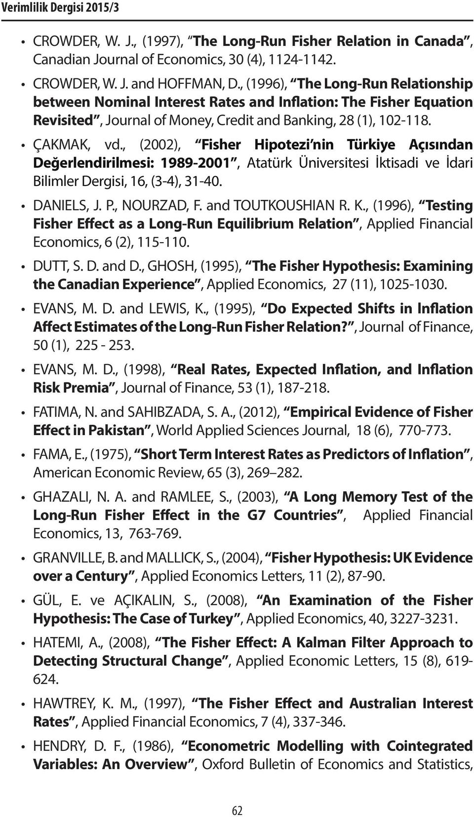 , (2002), Fisher Hipotezi nin Türkiye Açısından Değerlendirilmesi: 1989-2001, Atatürk Üniversitesi İktisadi ve İdari Bilimler Dergisi, 16, (3-4), 31-40. DANIELS, J. P., NOURZAD, F. and TOUTKOUSHIAN R.
