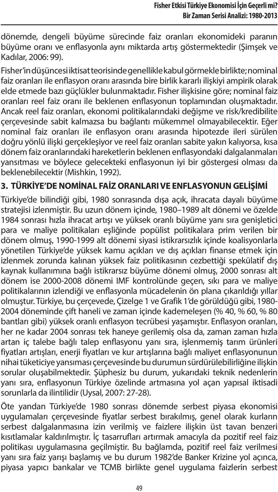 bulunmaktadır. Fisher ilişkisine göre; nominal faiz oranları reel faiz oranı ile beklenen enflasyonun toplamından oluşmaktadır.