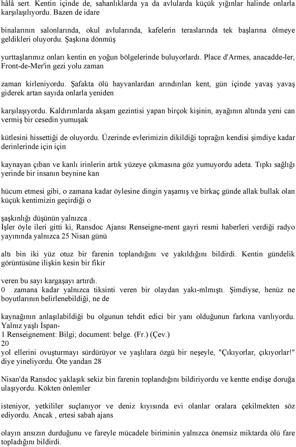 Şaşkına dönmüş yurttaşlarımız onları kentin en yoğun bölgelerinde buluyorlardı. Place d'armes, anacadde-ler, Front-de-Mer'in gezi yolu zaman zaman kirleniyordu.