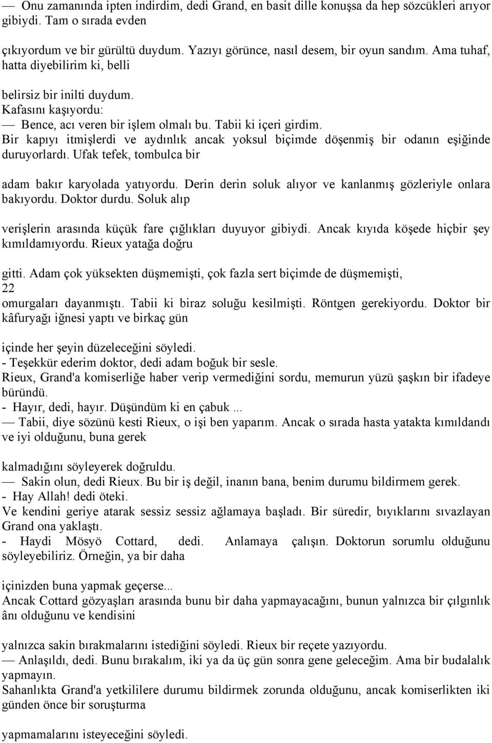 Bir kapıyı itmişlerdi ve aydınlık ancak yoksul biçimde döşenmiş bir odanın eşiğinde duruyorlardı. Ufak tefek, tombulca bir adam bakır karyolada yatıyordu.