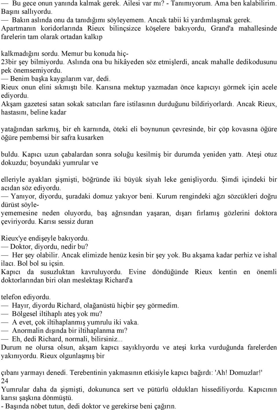 Aslında ona bu hikâyeden söz etmişlerdi, ancak mahalle dedikodusunu pek önemsemiyordu. Benim başka kaygılarım var, dedi. Rieux onun elini sıkmıştı bile.