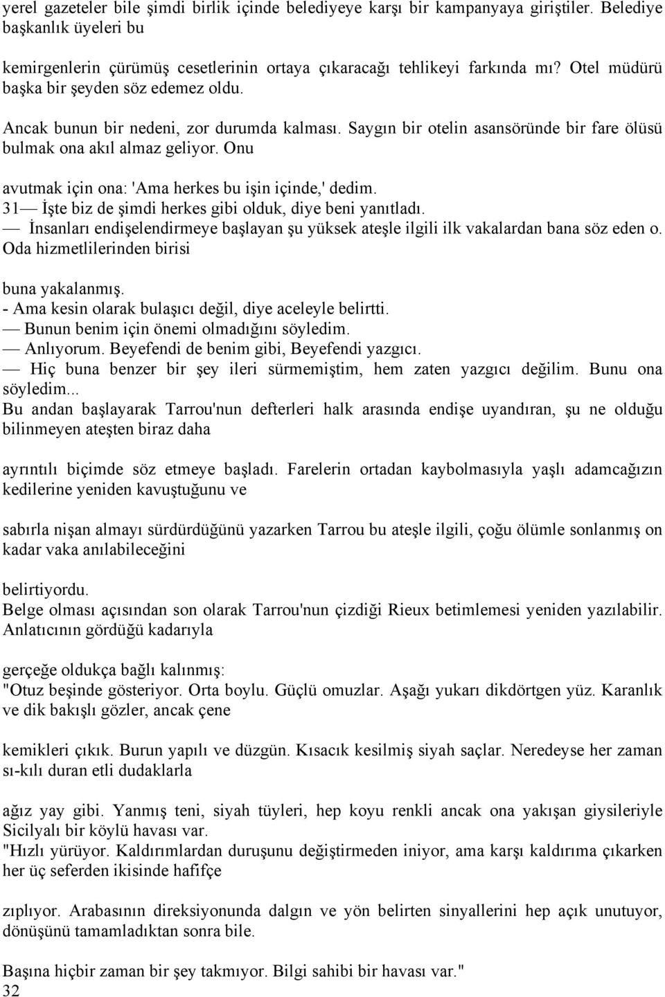 Onu avutmak için ona: 'Ama herkes bu işin içinde,' dedim. 31 İşte biz de şimdi herkes gibi olduk, diye beni yanıtladı.