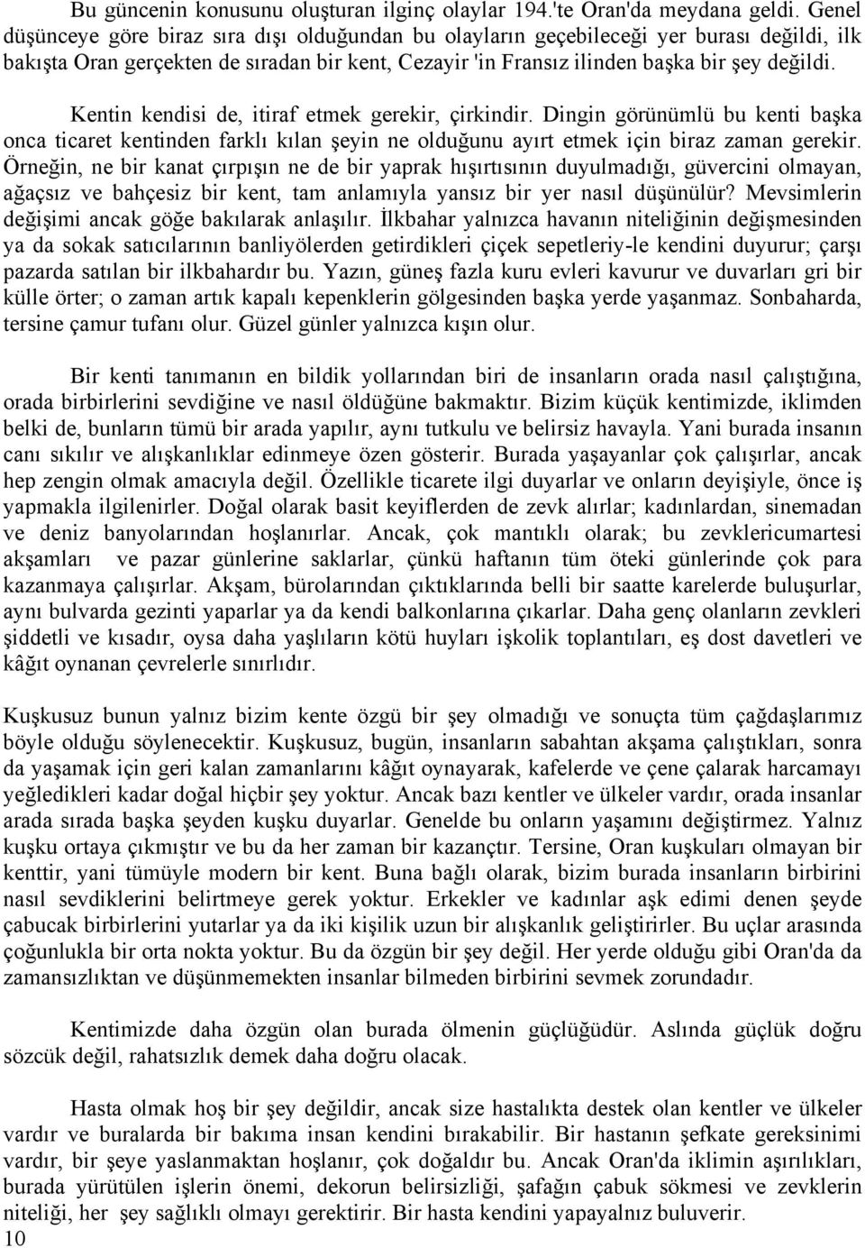 Kentin kendisi de, itiraf etmek gerekir, çirkindir. Dingin görünümlü bu kenti başka onca ticaret kentinden farklı kılan şeyin ne olduğunu ayırt etmek için biraz zaman gerekir.