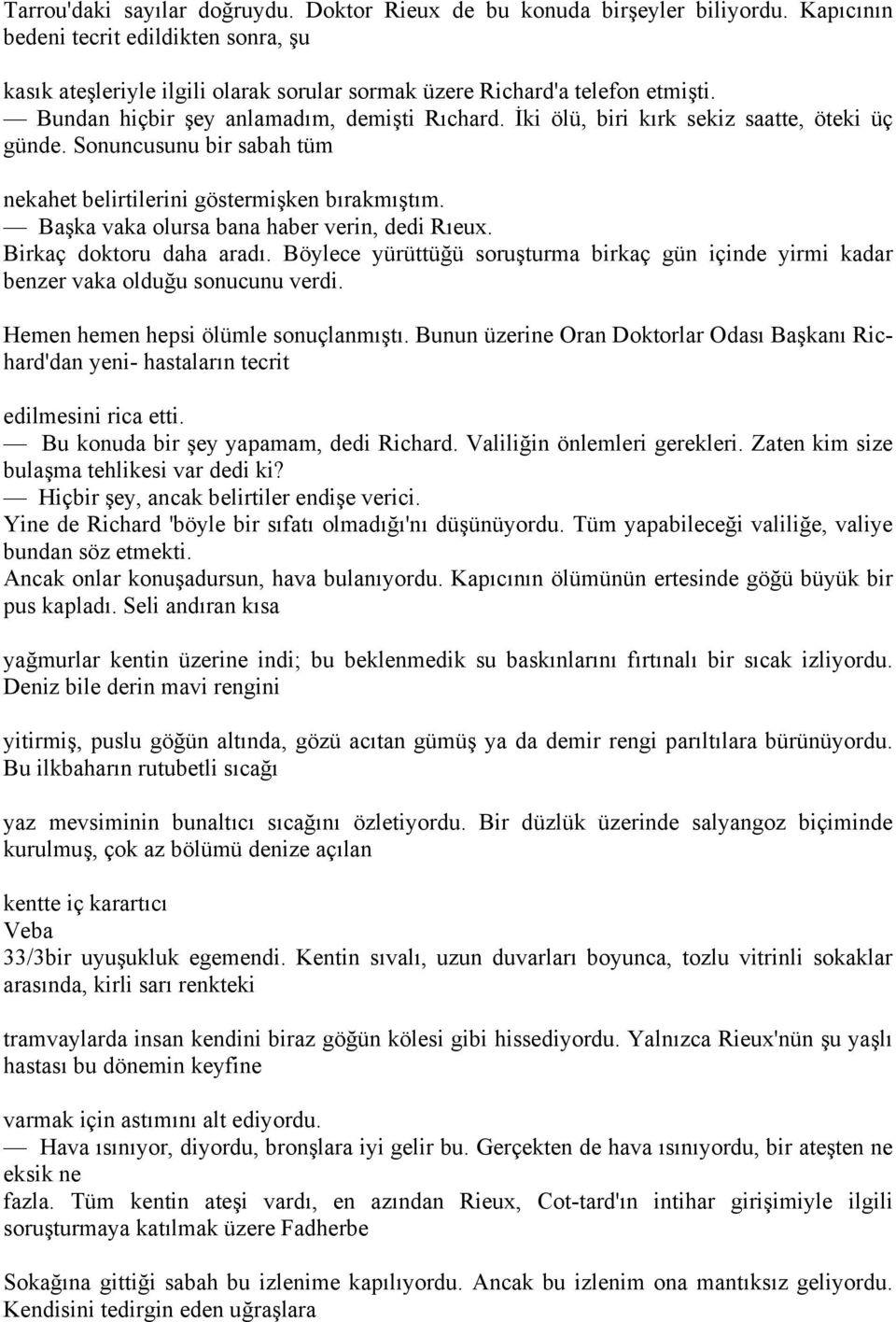 İki ölü, biri kırk sekiz saatte, öteki üç günde. Sonuncusunu bir sabah tüm nekahet belirtilerini göstermişken bırakmıştım. Başka vaka olursa bana haber verin, dedi Rıeux. Birkaç doktoru daha aradı.