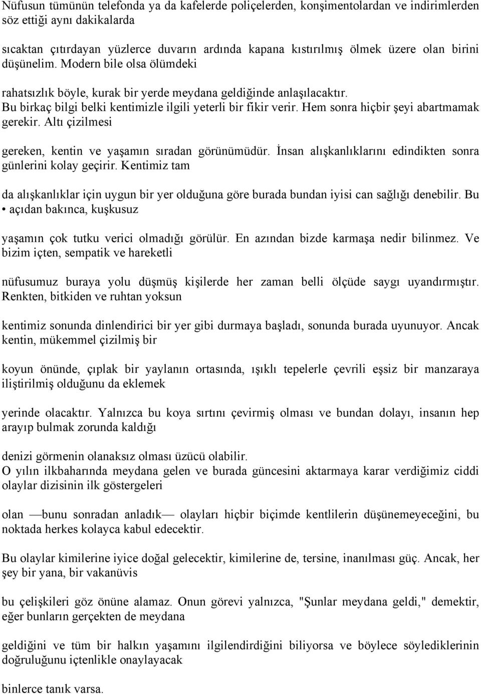 Hem sonra hiçbir şeyi abartmamak gerekir. Altı çizilmesi gereken, kentin ve yaşamın sıradan görünümüdür. İnsan alışkanlıklarını edindikten sonra günlerini kolay geçirir.