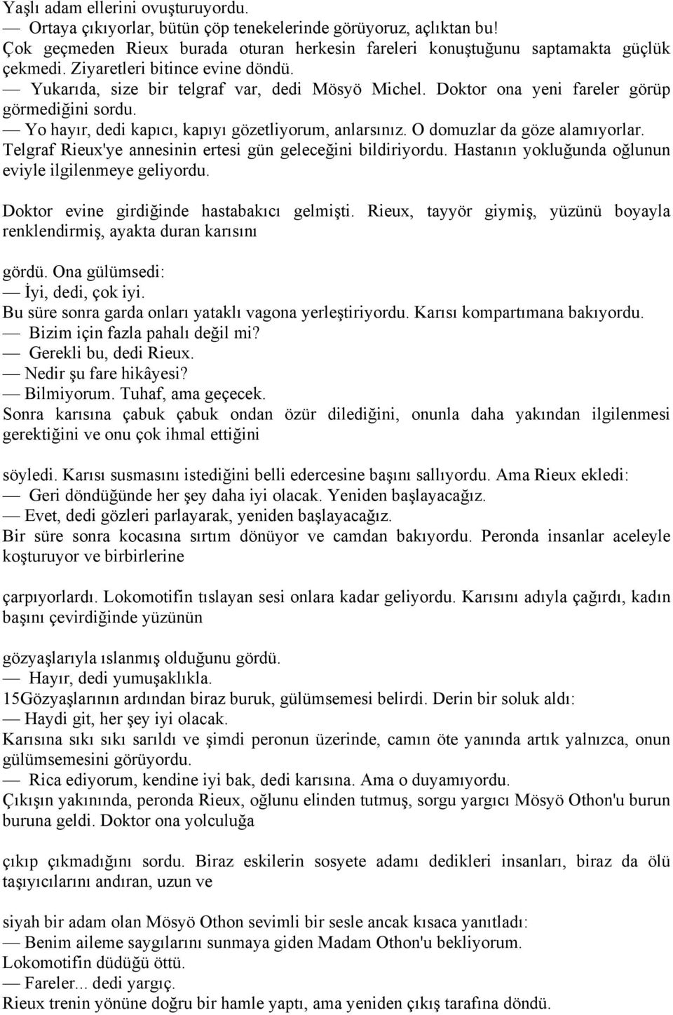 O domuzlar da göze alamıyorlar. Telgraf Rieux'ye annesinin ertesi gün geleceğini bildiriyordu. Hastanın yokluğunda oğlunun eviyle ilgilenmeye geliyordu. Doktor evine girdiğinde hastabakıcı gelmişti.