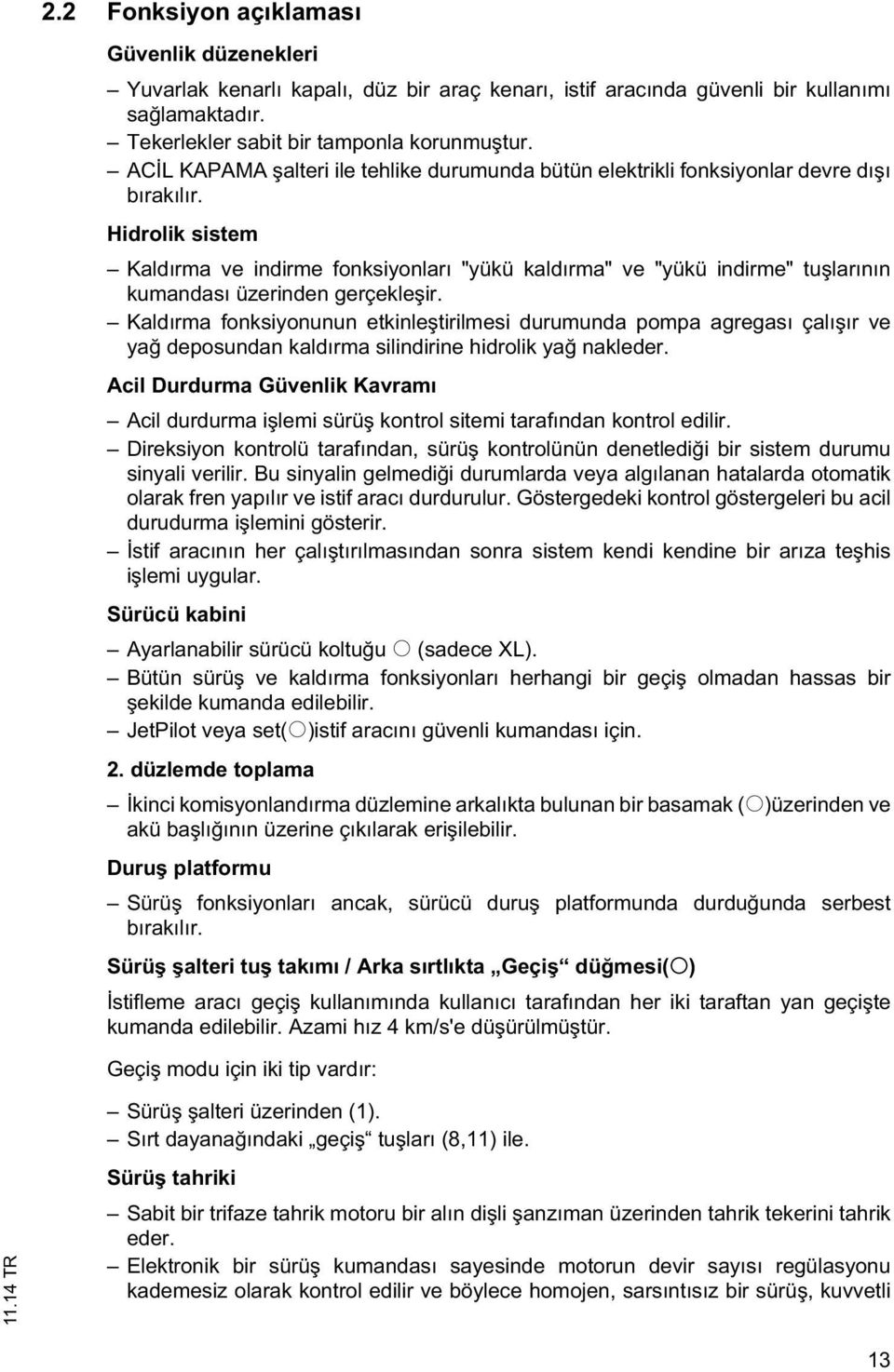 Hidrolik sistem Kaldırma ve indirme fonksiyonları "yükü kaldırma" ve "yükü indirme" tu larının kumandası üzerinden gerçekle ir.