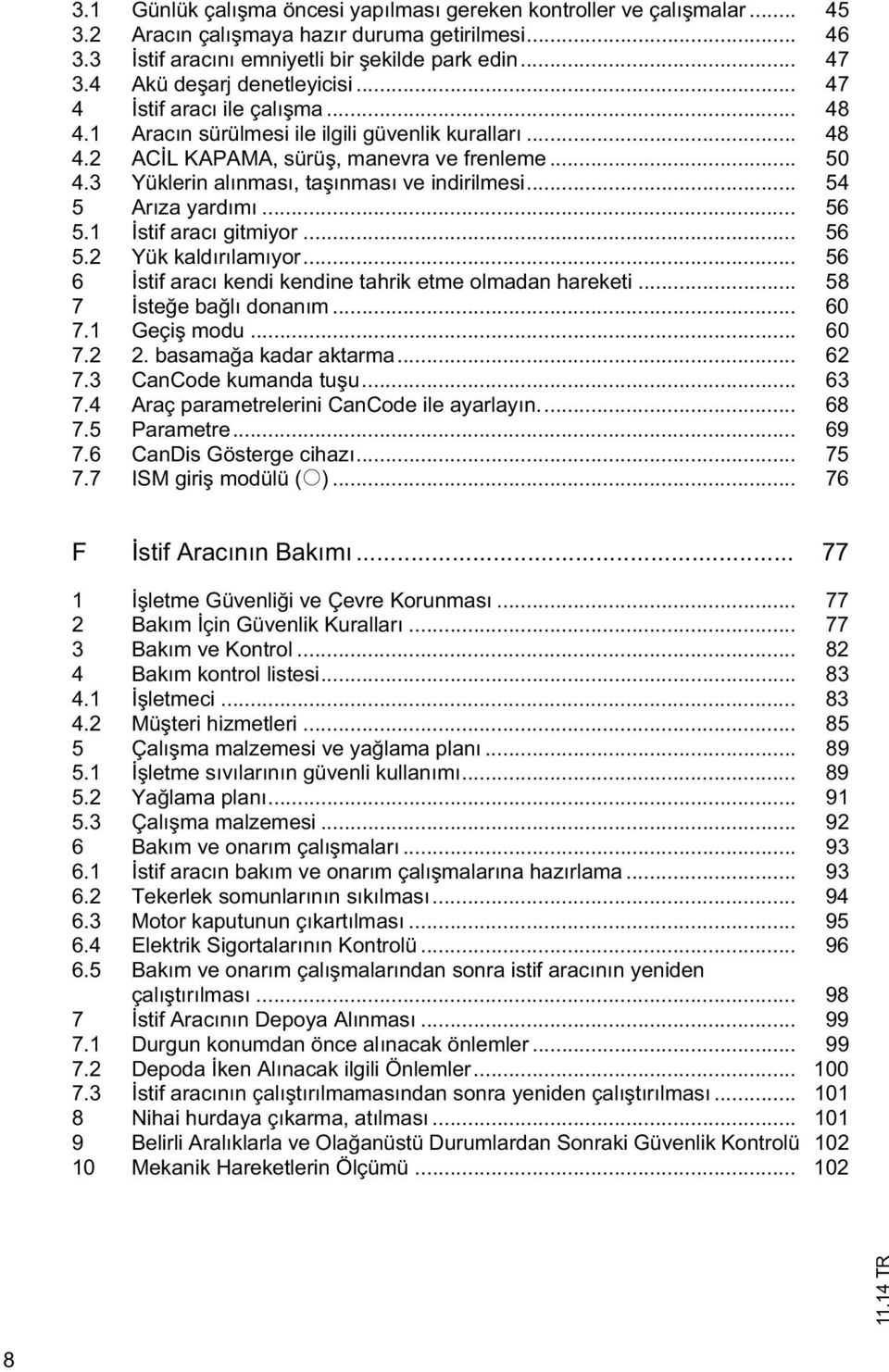 3 Yüklerin alınması, ta ınması ve indirilmesi... 54 5 Arıza yardımı... 56 5.1 stif aracı gitmiyor... 56 5.2 Yük kaldırılamıyor... 56 6 stif aracı kendi kendine tahrik etme olmadan hareketi.