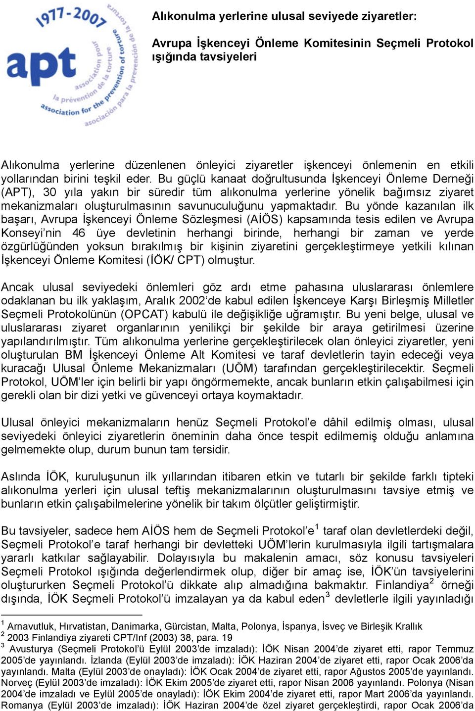 Bu güçlü kanaat doğrultusunda İşkenceyi Önleme Derneği (APT), 30 yıla yakın bir süredir tüm alıkonulma yerlerine yönelik bağımsız ziyaret mekanizmaları oluşturulmasının savunuculuğunu yapmaktadır.