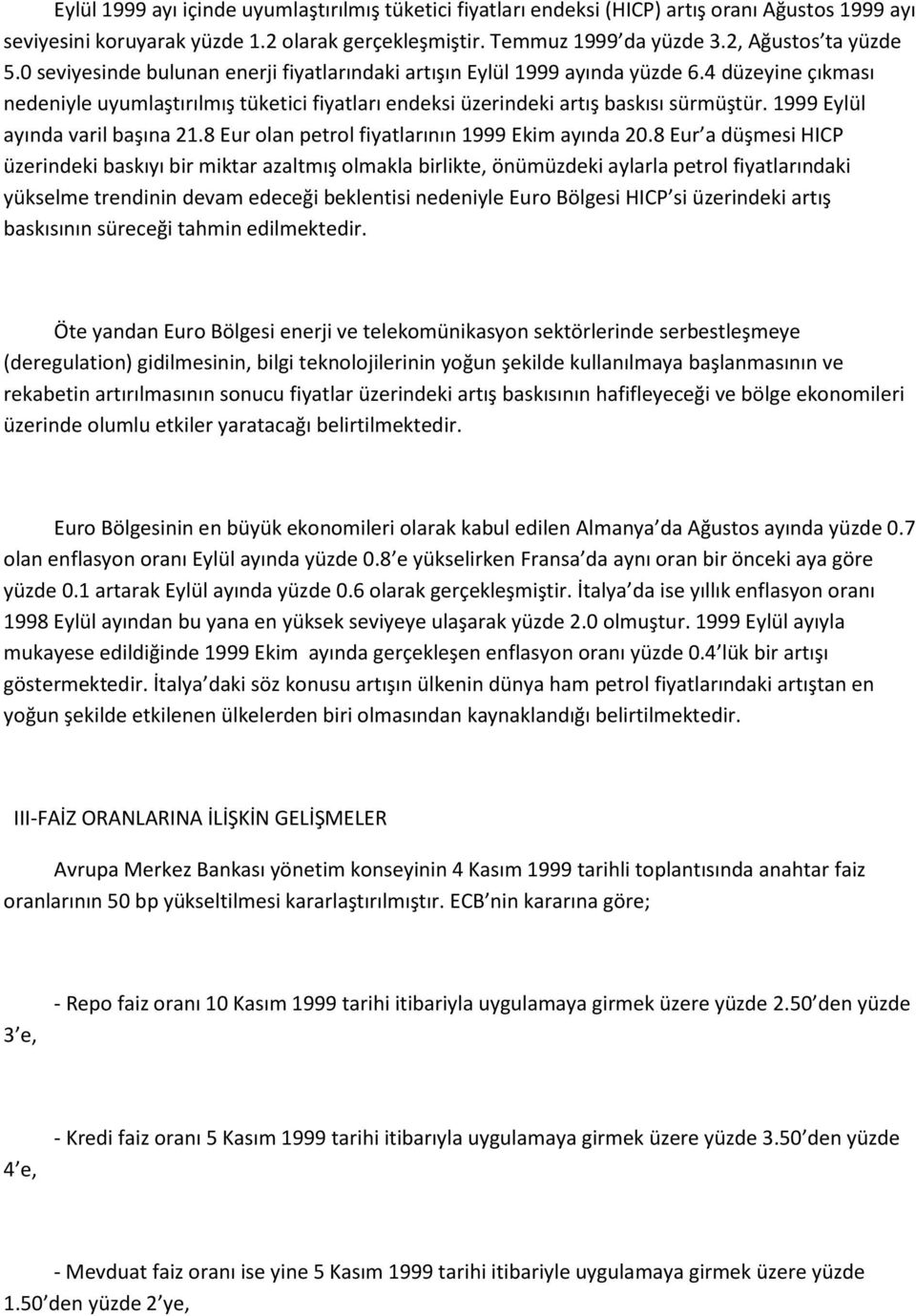 4 düzeyine çıkması nedeniyle uyumlaştırılmış tüketici fiyatları endeksi üzerindeki artış baskısı sürmüştür. 1999 Eylül ayında varil başına 21.8 Eur olan petrol fiyatlarının 1999 Ekim ayında 20.