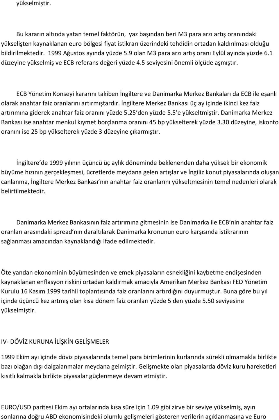 bildirilmektedir. 1999 Ağustos ayında yüzde 5.9 olan M3 para arzı artış oranı Eylül ayında yüzde 6.1 düzeyine yükselmiş ve ECB referans değeri yüzde 4.5 seviyesini önemli ölçüde aşmıştır.