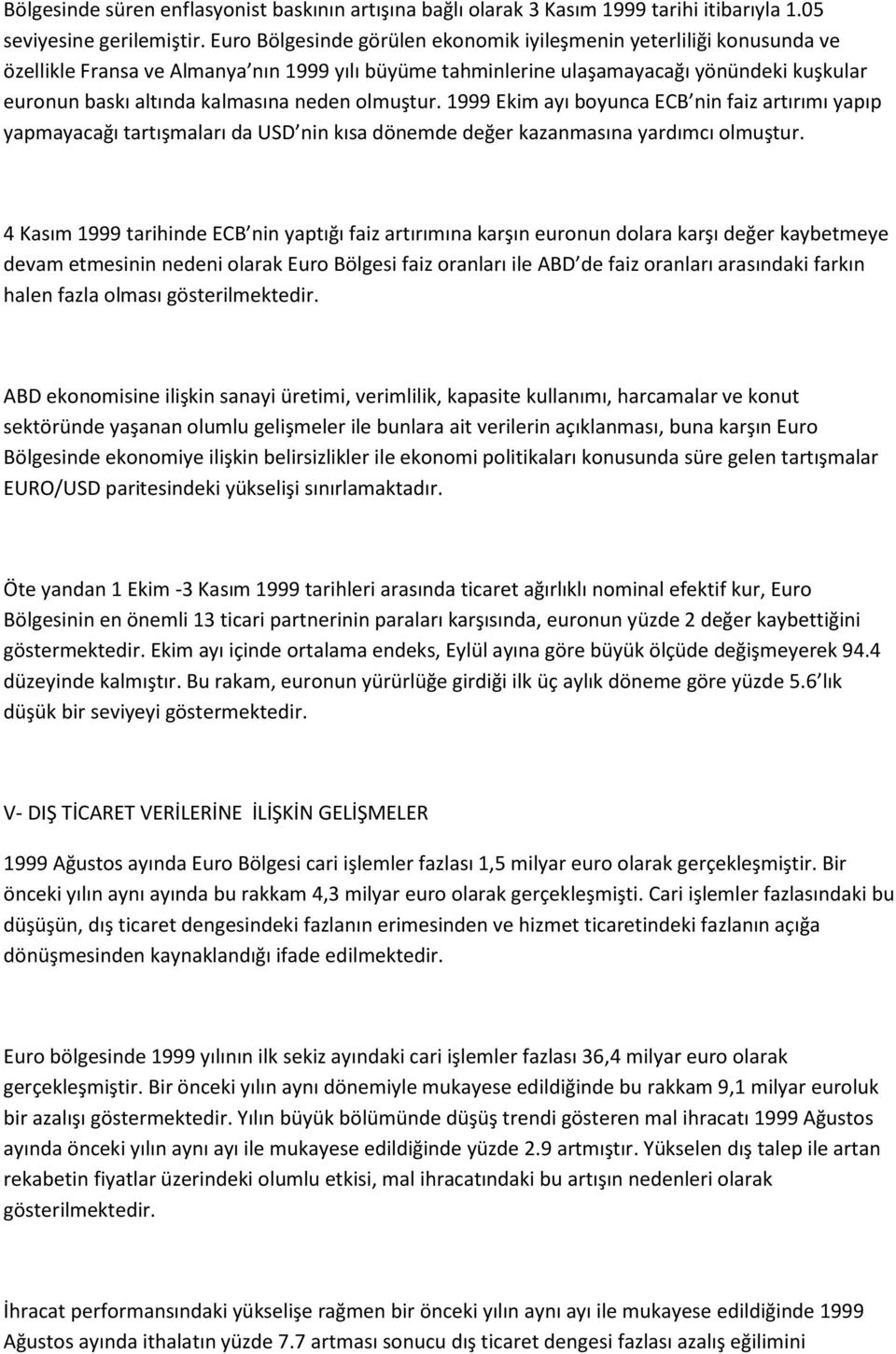 neden olmuştur. 1999 Ekim ayı boyunca ECB nin faiz artırımı yapıp yapmayacağı tartışmaları da USD nin kısa dönemde değer kazanmasına yardımcı olmuştur.