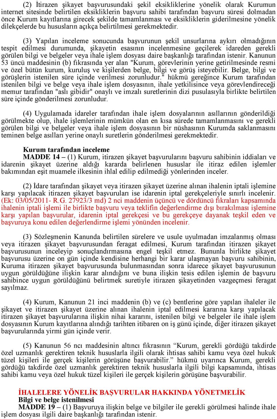 (3) Yapılan inceleme sonucunda başvurunun şekil unsurlarına aykırı olmadığının tespit edilmesi durumunda, şikayetin esasının incelenmesine geçilerek idareden gerekli görülen bilgi ve belgeler veya