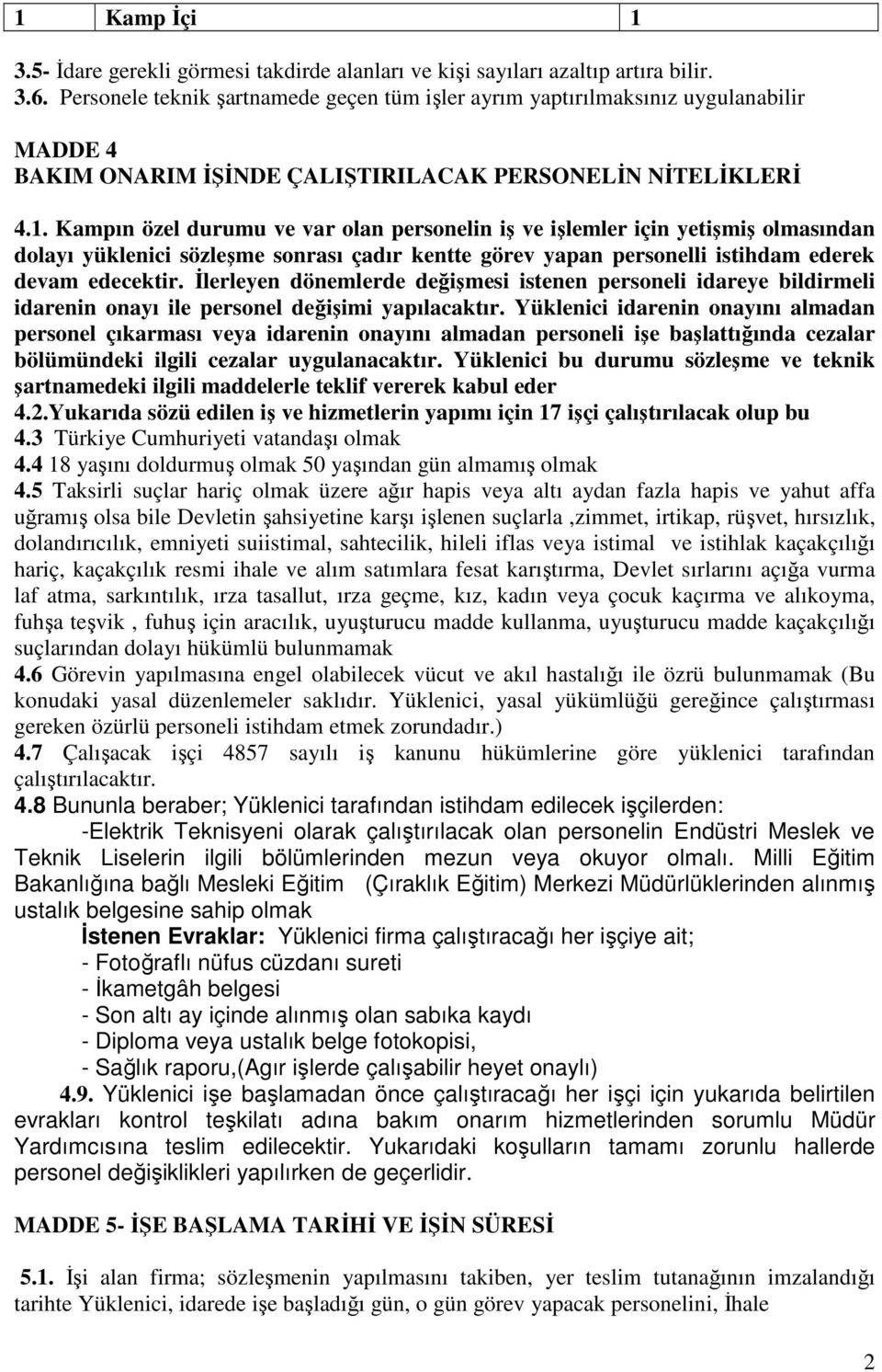 Kampın özel durumu ve var olan personelin iş ve işlemler için yetişmiş olmasından dolayı yüklenici sözleşme sonrası çadır kentte görev yapan personelli istihdam ederek devam edecektir.