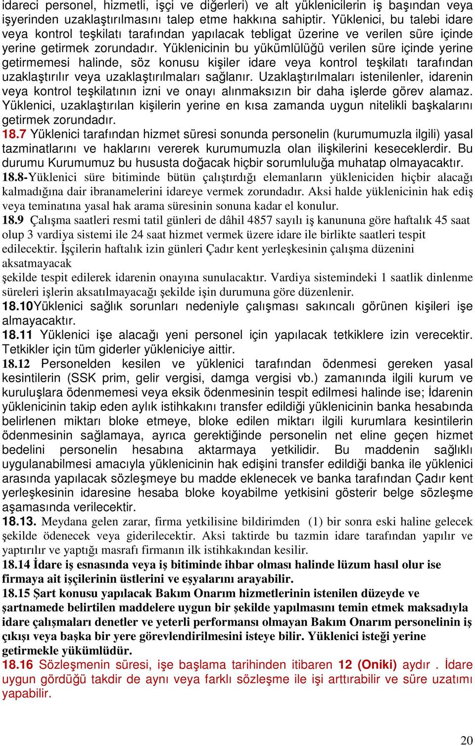 Yüklenicinin bu yükümlülüğü verilen süre içinde yerine getirmemesi halinde, söz konusu kişiler idare veya kontrol teşkilatı tarafından uzaklaştırılır veya uzaklaştırılmaları sağlanır.