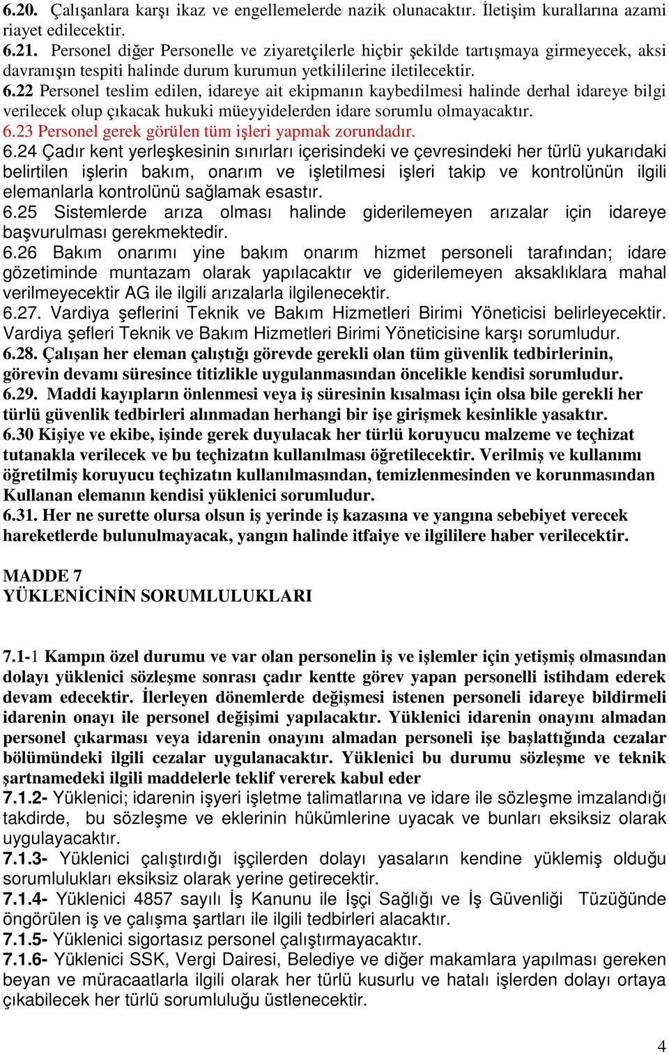 22 Personel teslim edilen, idareye ait ekipmanın kaybedilmesi halinde derhal idareye bilgi verilecek olup çıkacak hukuki müeyyidelerden idare sorumlu olmayacaktır. 6.