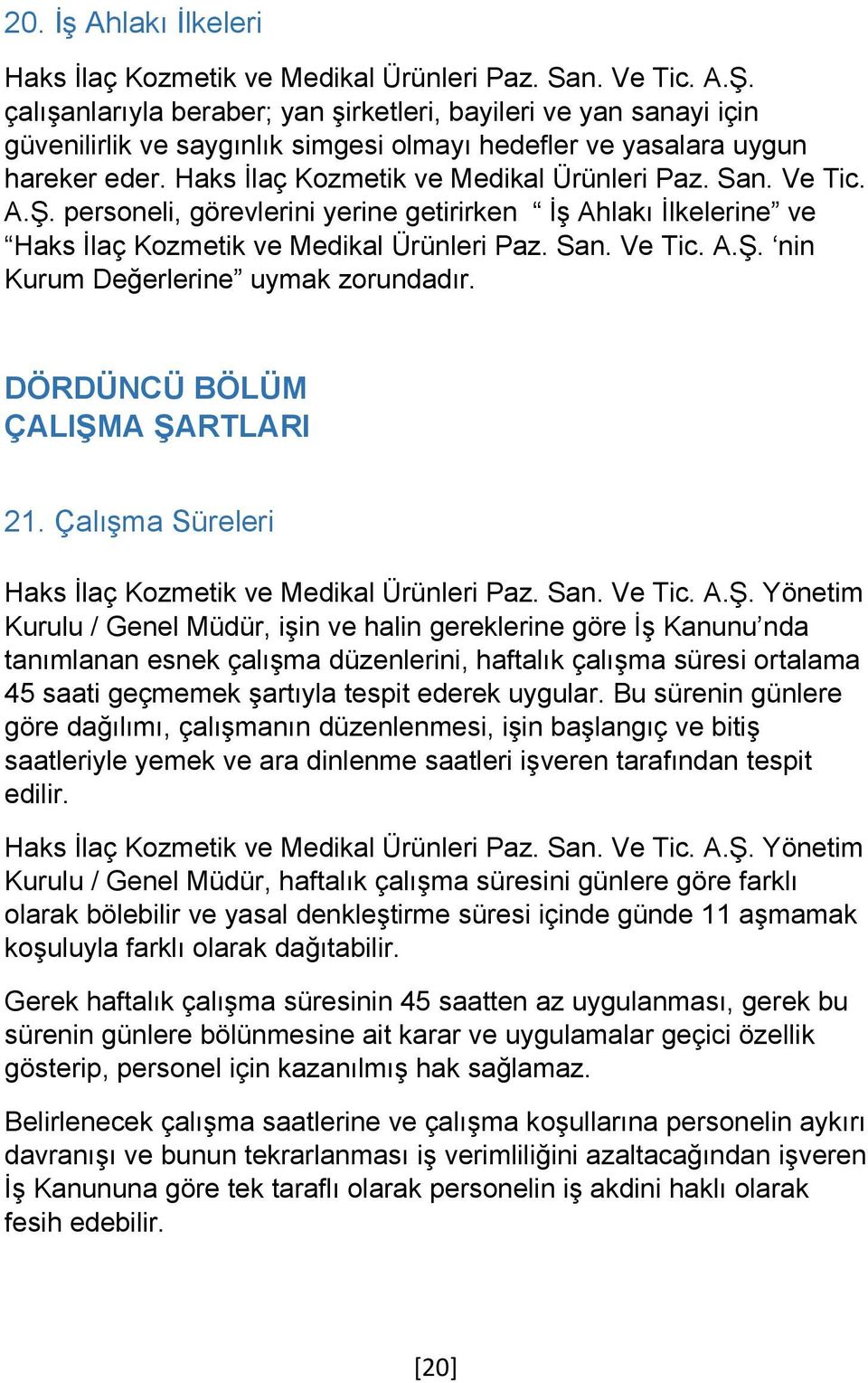 Ve Tic. A.Ş. personeli, görevlerini yerine getirirken İş Ahlakı İlkelerine ve Haks İlaç Kozmetik ve Medikal Ürünleri Paz. San. Ve Tic. A.Ş. nin Kurum Değerlerine uymak zorundadır.