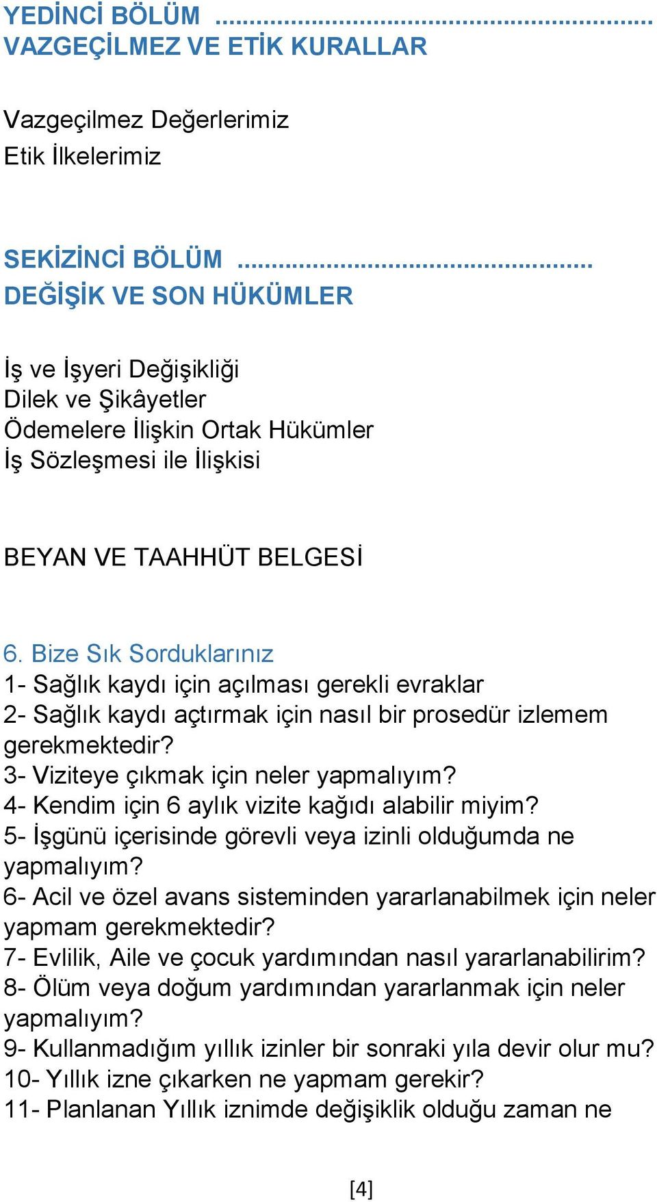 Bize Sık Sorduklarınız 1- Sağlık kaydı için açılması gerekli evraklar 2- Sağlık kaydı açtırmak için nasıl bir prosedür izlemem gerekmektedir? 3- Viziteye çıkmak için neler yapmalıyım?