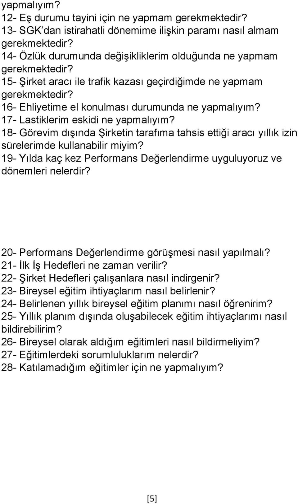 17- Lastiklerim eskidi ne yapmalıyım? 18- Görevim dışında Şirketin tarafıma tahsis ettiği aracı yıllık izin sürelerimde kullanabilir miyim?