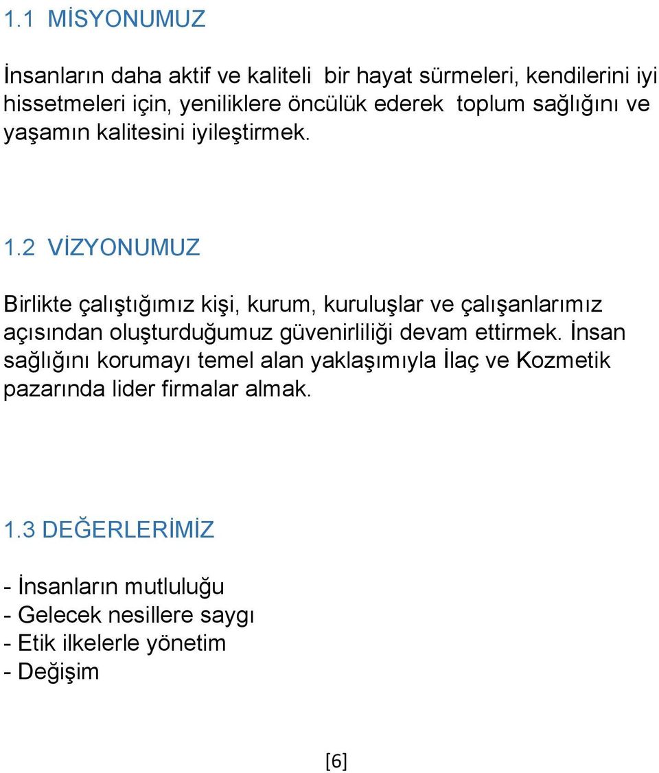 2 VİZYONUMUZ Birlikte çalıştığımız kişi, kurum, kuruluşlar ve çalışanlarımız açısından oluşturduğumuz güvenirliliği devam ettirmek.