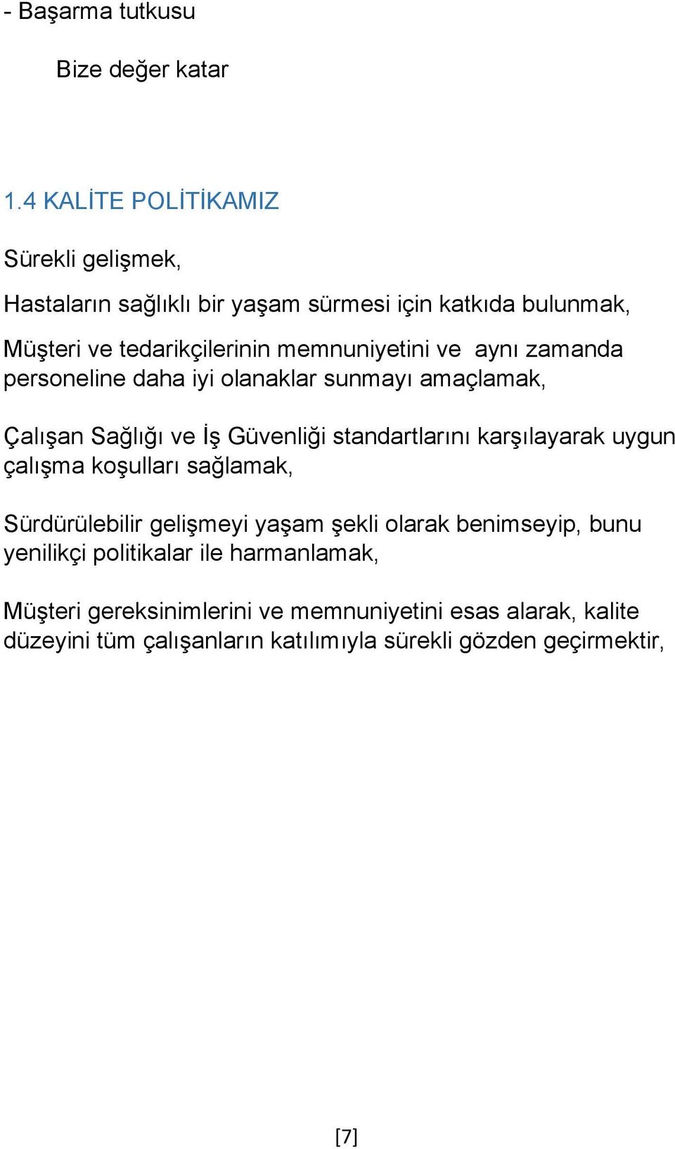 ve aynı zamanda personeline daha iyi olanaklar sunmayı amaçlamak, Çalışan Sağlığı ve İş Güvenliği standartlarını karşılayarak uygun çalışma