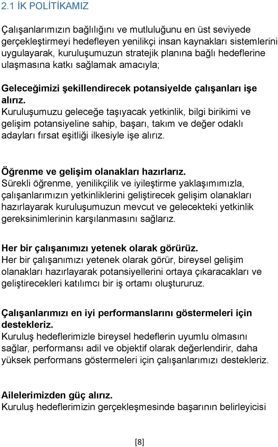 Kuruluşumuzu geleceğe taşıyacak yetkinlik, bilgi birikimi ve gelişim potansiyeline sahip, başarı, takım ve değer odaklı adayları fırsat eşitliği ilkesiyle işe alırız.