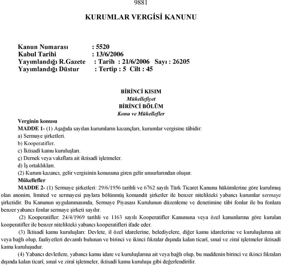 kazançları, kurumlar vergisine tâbidir: a) Sermaye şirketleri. b) Kooperatifler. c) İktisadî kamu kuruluşları. ç) Dernek veya vakıflara ait iktisadî işletmeler. d) İş ortaklıkları.