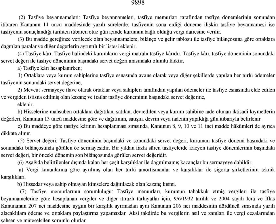 (3) Bu madde gereğince verilecek olan beyannamelere, bilânço ve gelir tablosu ile tasfiye bilânçosuna göre ortaklara dağıtılan paralar ve diğer değerlerin ayrıntılı bir listesi eklenir.