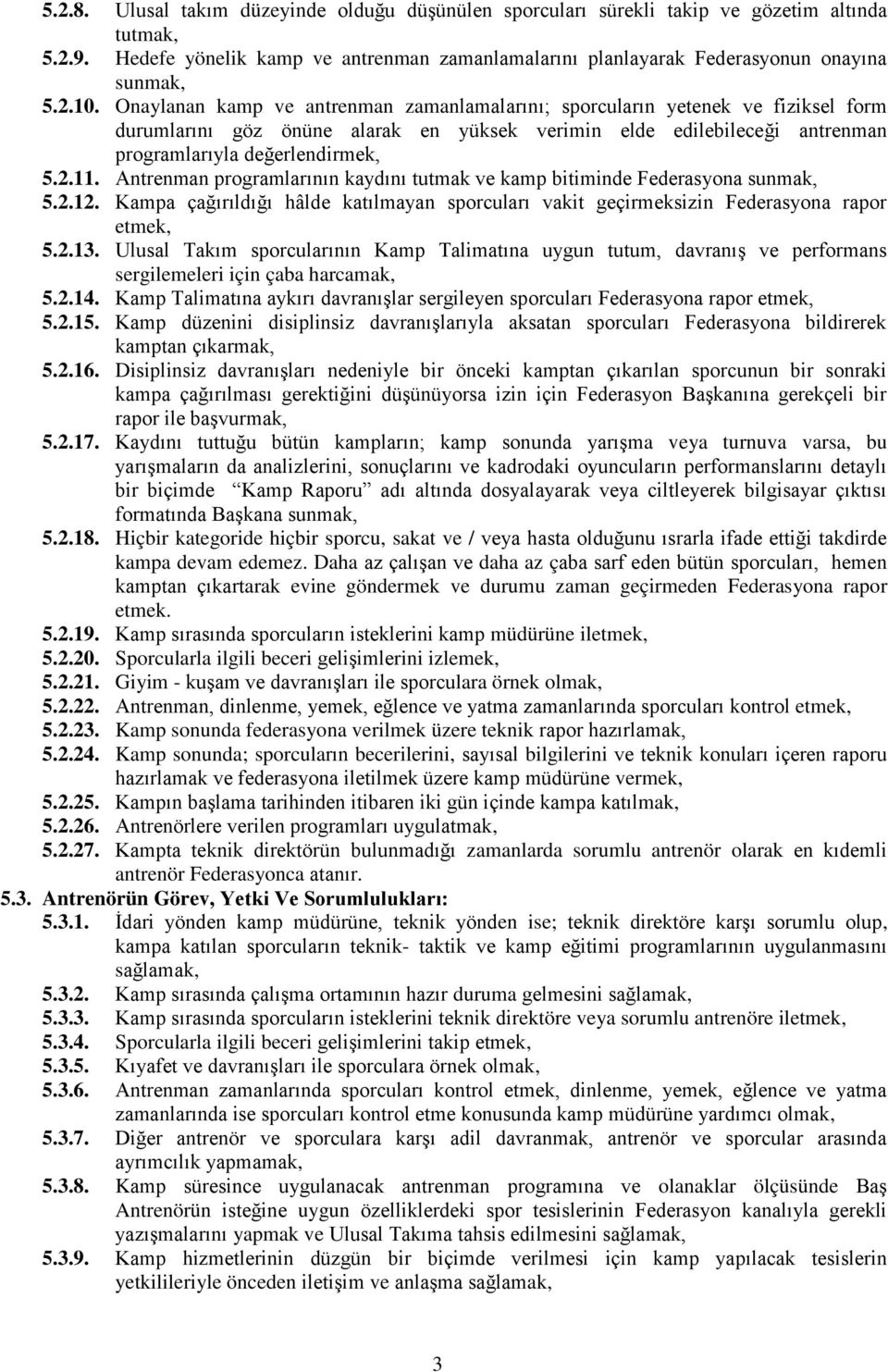 Antrenman programlarının kaydını tutmak ve kamp bitiminde Federasyona sunmak, 5.2.12. Kampa çağırıldığı hâlde katılmayan sporcuları vakit geçirmeksizin Federasyona rapor etmek, 5.2.13.