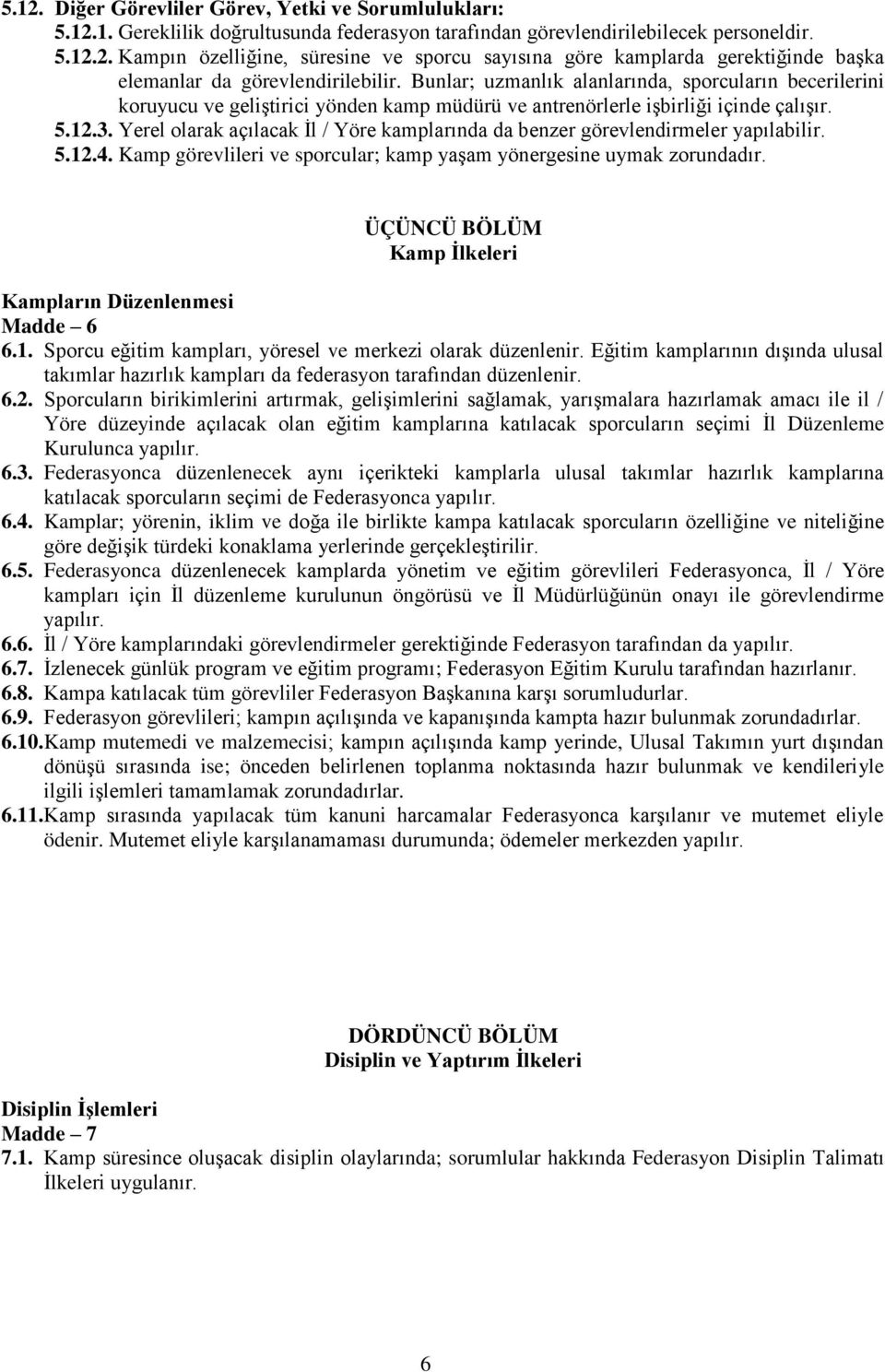 Yerel olarak açılacak Ġl / Yöre kamplarında da benzer görevlendirmeler yapılabilir. 5.12.4. Kamp görevlileri ve sporcular; kamp yaşam yönergesine uymak zorundadır.