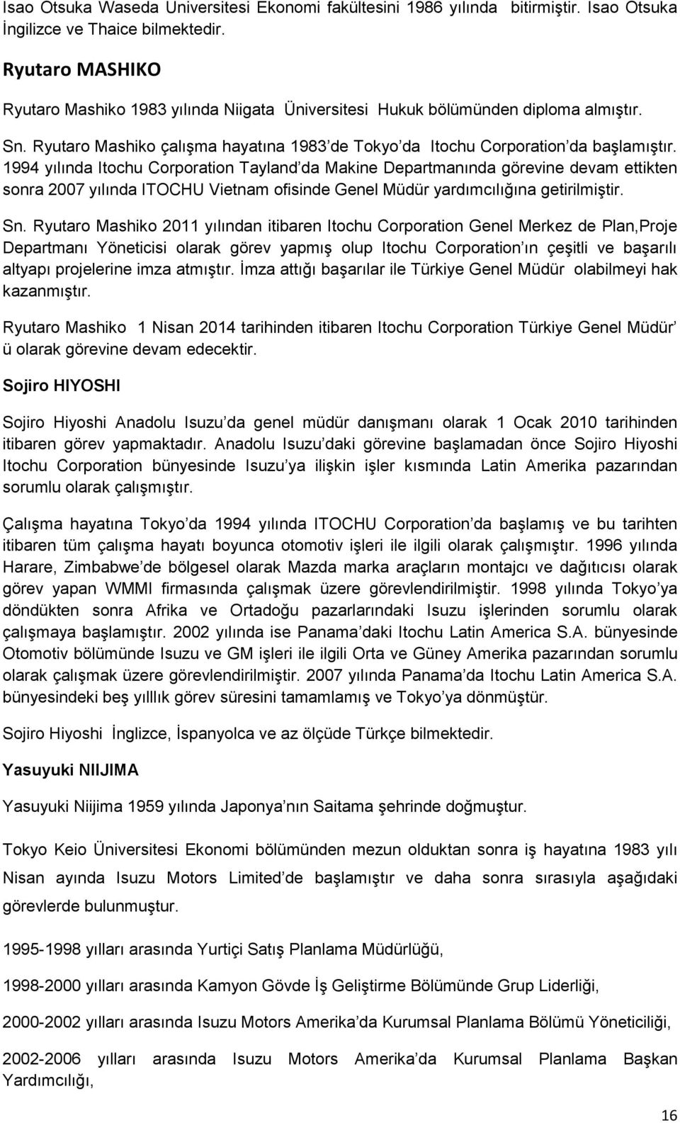 1994 yılında Itochu Corporation Tayland da Makine Departmanında görevine devam ettikten sonra 2007 yılında ITOCHU Vietnam ofisinde Genel Müdür yardımcılığına getirilmiģtir. Sn.