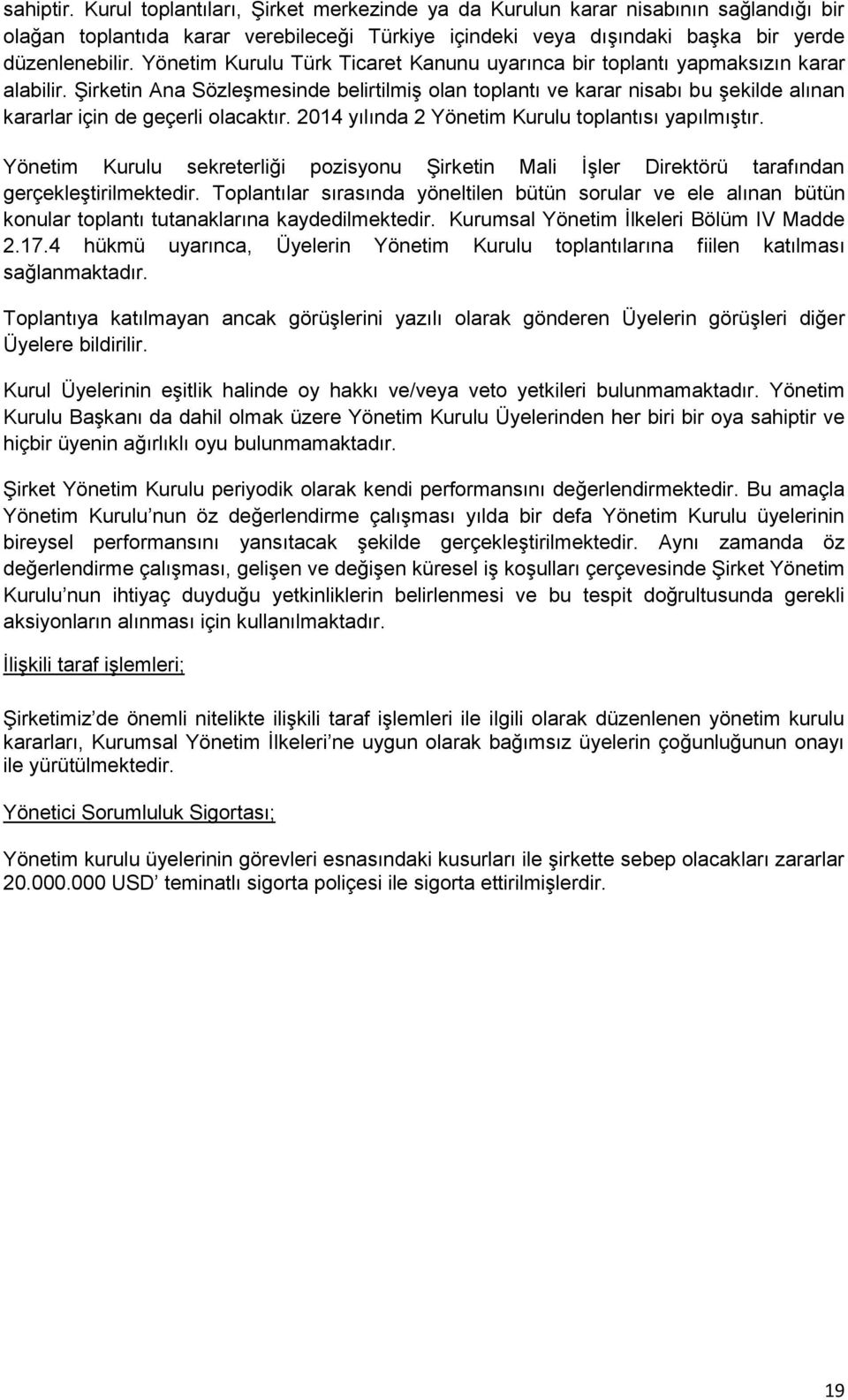 ġirketin Ana SözleĢmesinde belirtilmiģ olan toplantı ve karar nisabı bu Ģekilde alınan kararlar için de geçerli olacaktır. 2014 yılında 2 Yönetim Kurulu toplantısı yapılmıģtır.