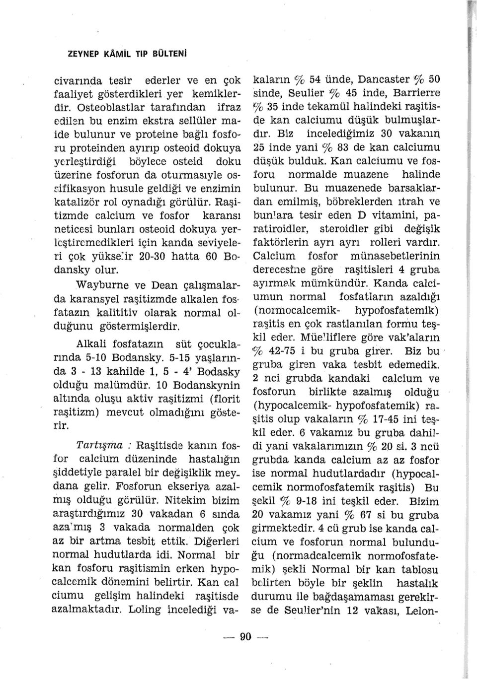 fkasyon husule geldğ ve enzmn katalzör rol oynadığı görülür. Raştzmde calcum ve fosfor karansı netces bunları osteod dokuya yerlcştre:medkler çn kanda sevyeler çok yükse:.