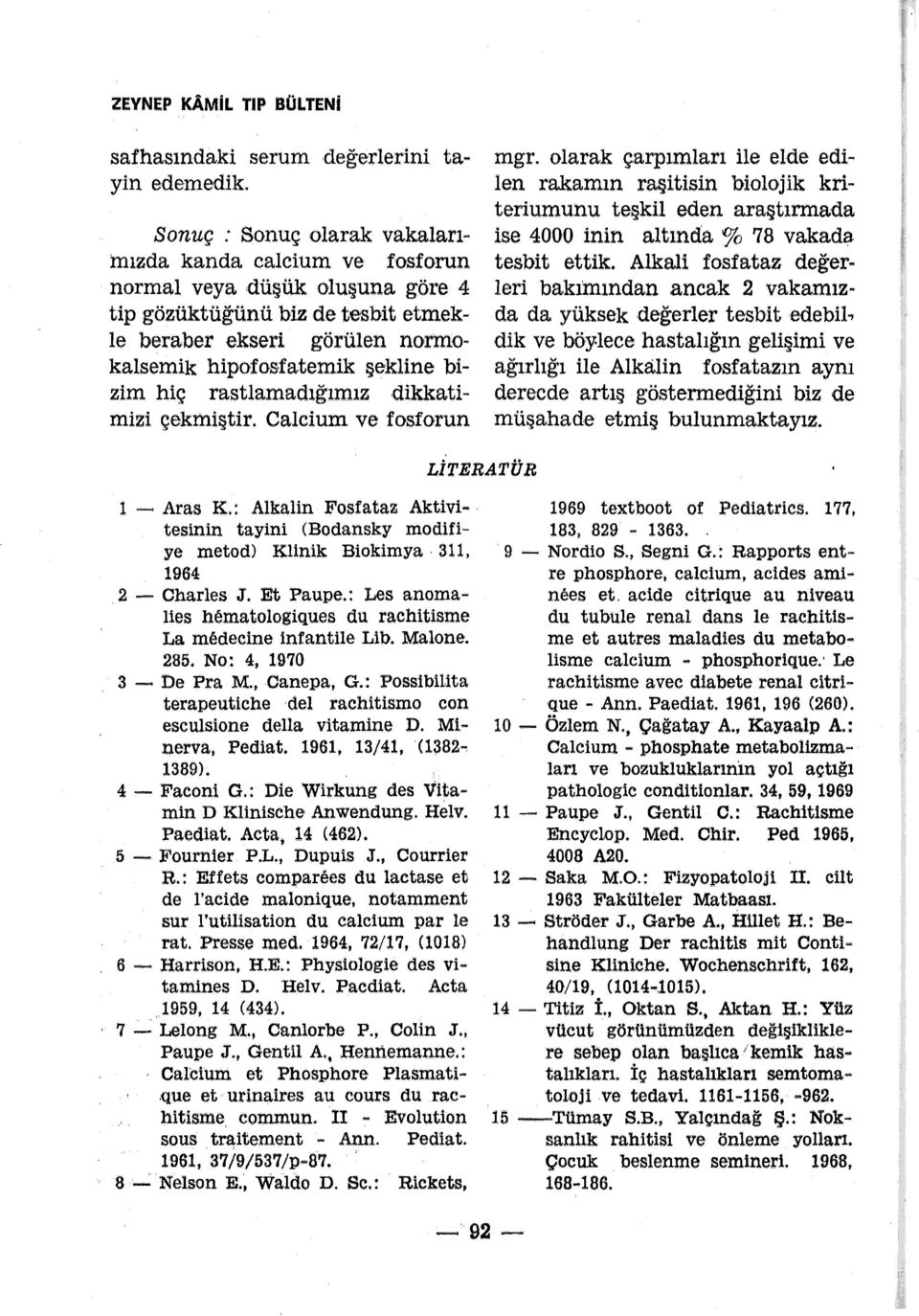 olarak çarpımları le elde edlen rakamın raştsn bolojk krterumunu teşkl eden araştırmada se 4000 nn altında % 78 vakad~ tesbt ettk.