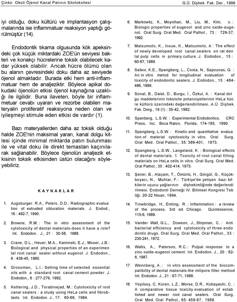 Ancak hücre ölümü olan bu alanın çevresindeki doku daha az seviyede öjenol almaktadır. Burada etki hem anti-inflammatuar hem de analjeziktir.