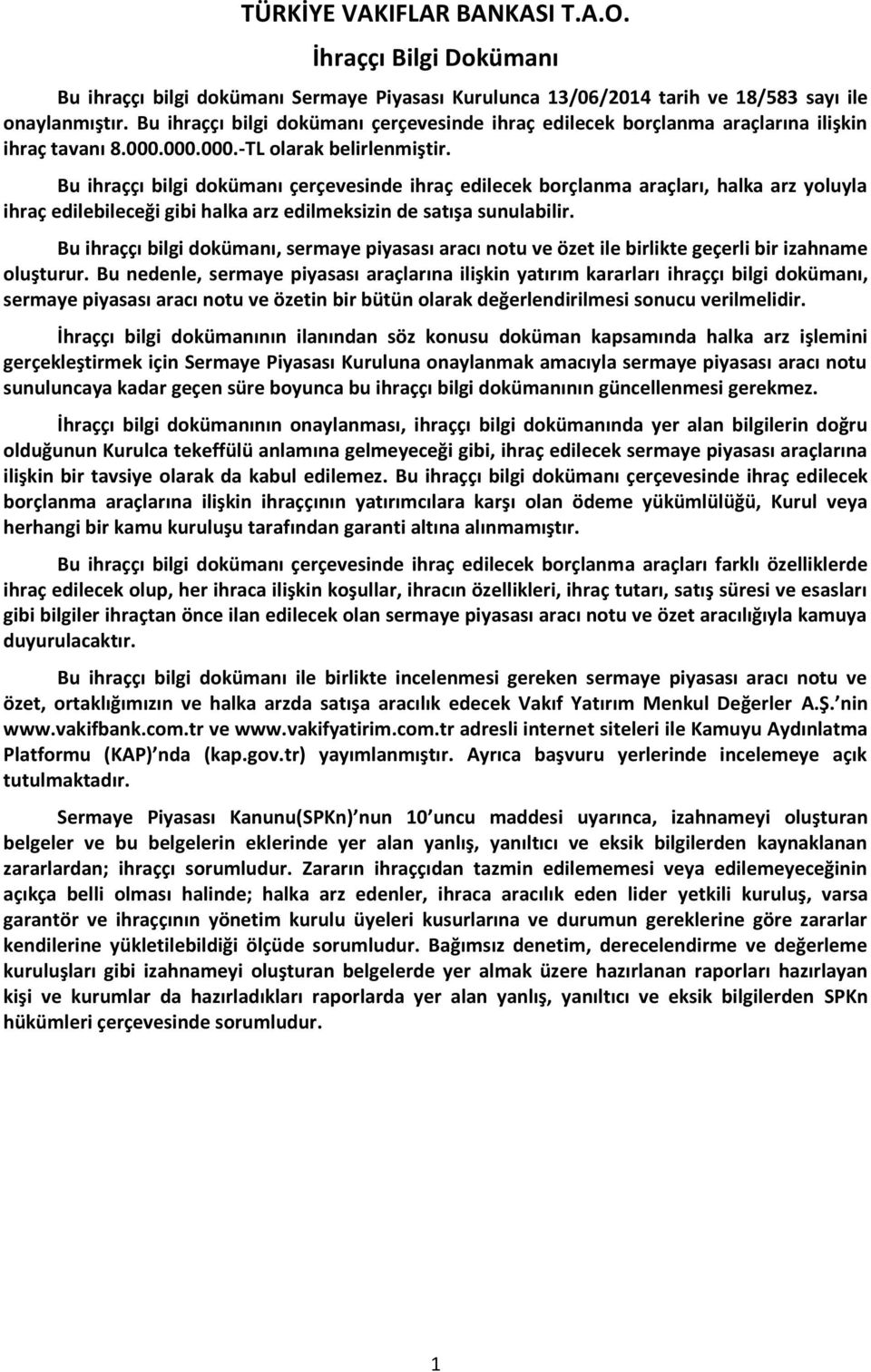 Bu ihraççı bilgi dokümanı çerçevesinde ihraç edilecek borçlanma araçları, halka arz yoluyla ihraç edilebileceği gibi halka arz edilmeksizin de satışa sunulabilir.