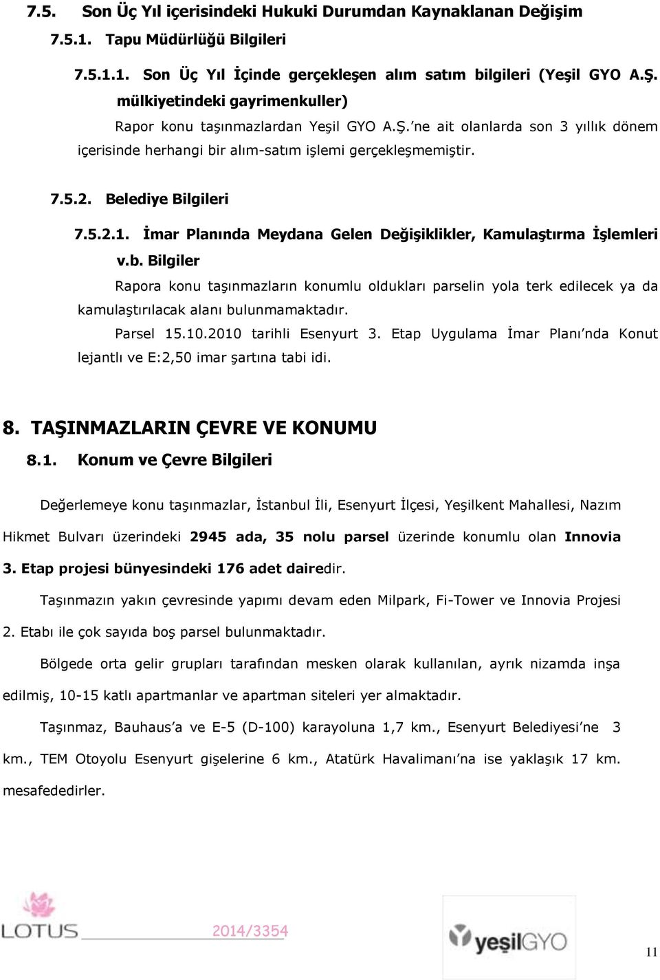 Ġmar Planında Meydana Gelen DeğiĢiklikler, KamulaĢtırma ĠĢlemleri v.b. Bilgiler Rapora konu taşınmazların konumlu oldukları parselin yola terk edilecek ya da kamulaştırılacak alanı bulunmamaktadır.