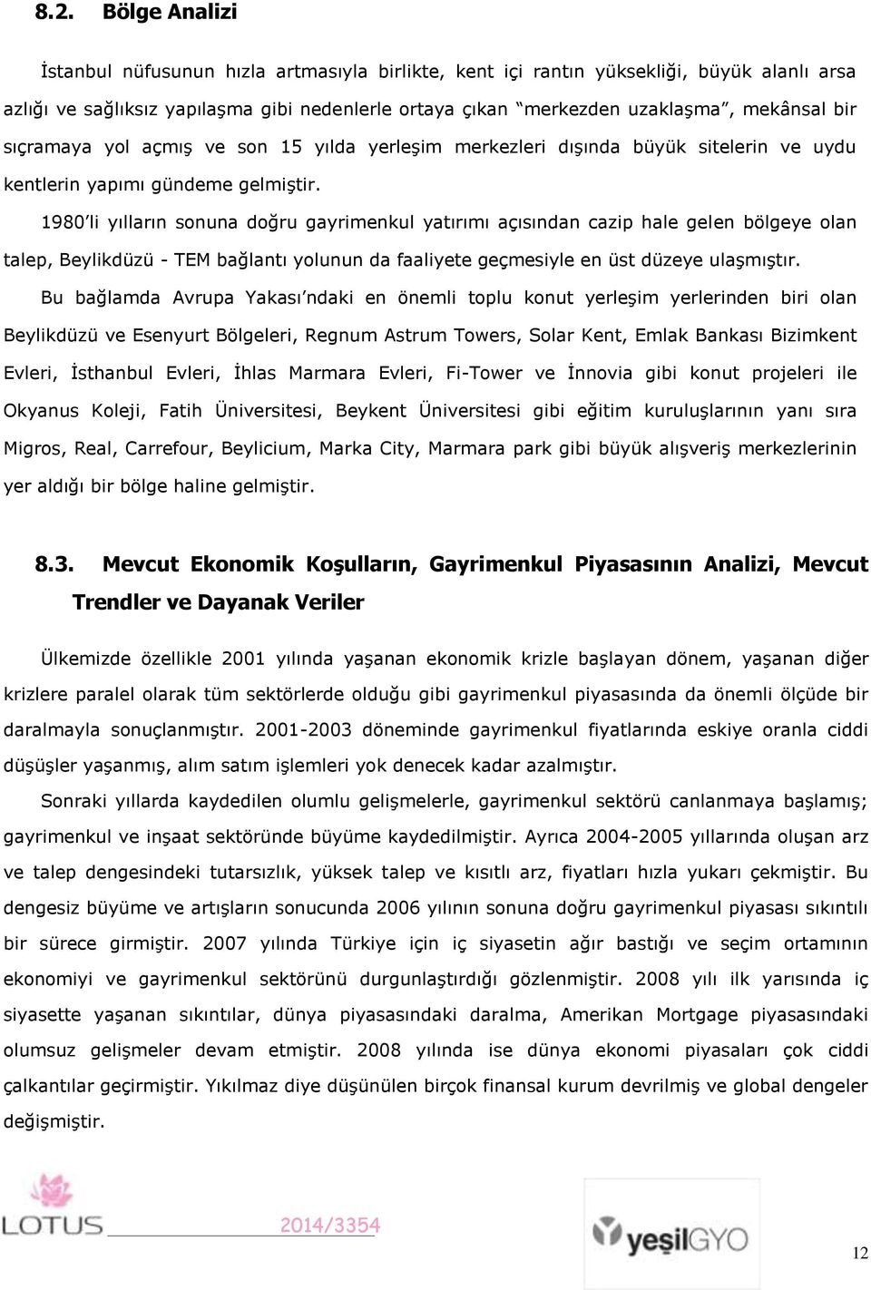 1980 li yılların sonuna doğru gayrimenkul yatırımı açısından cazip hale gelen bölgeye olan talep, Beylikdüzü - TEM bağlantı yolunun da faaliyete geçmesiyle en üst düzeye ulaşmıştır.