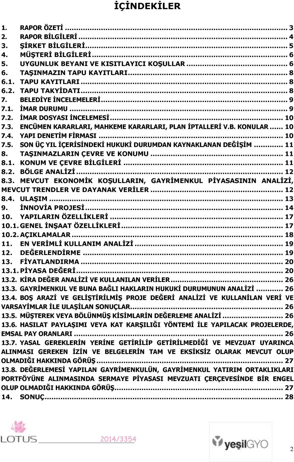 .. 10 7.5. SON ÜÇ YIL ĠÇERĠSĠNDEKĠ HUKUKĠ DURUMDAN KAYNAKLANAN DEĞĠġĠM... 11 8. TAġINMAZLARIN ÇEVRE VE KONUMU... 11 8.1. KONUM VE ÇEVRE BĠLGĠLERĠ... 11 8.2. BÖLGE ANALĠZĠ... 12 8.3.