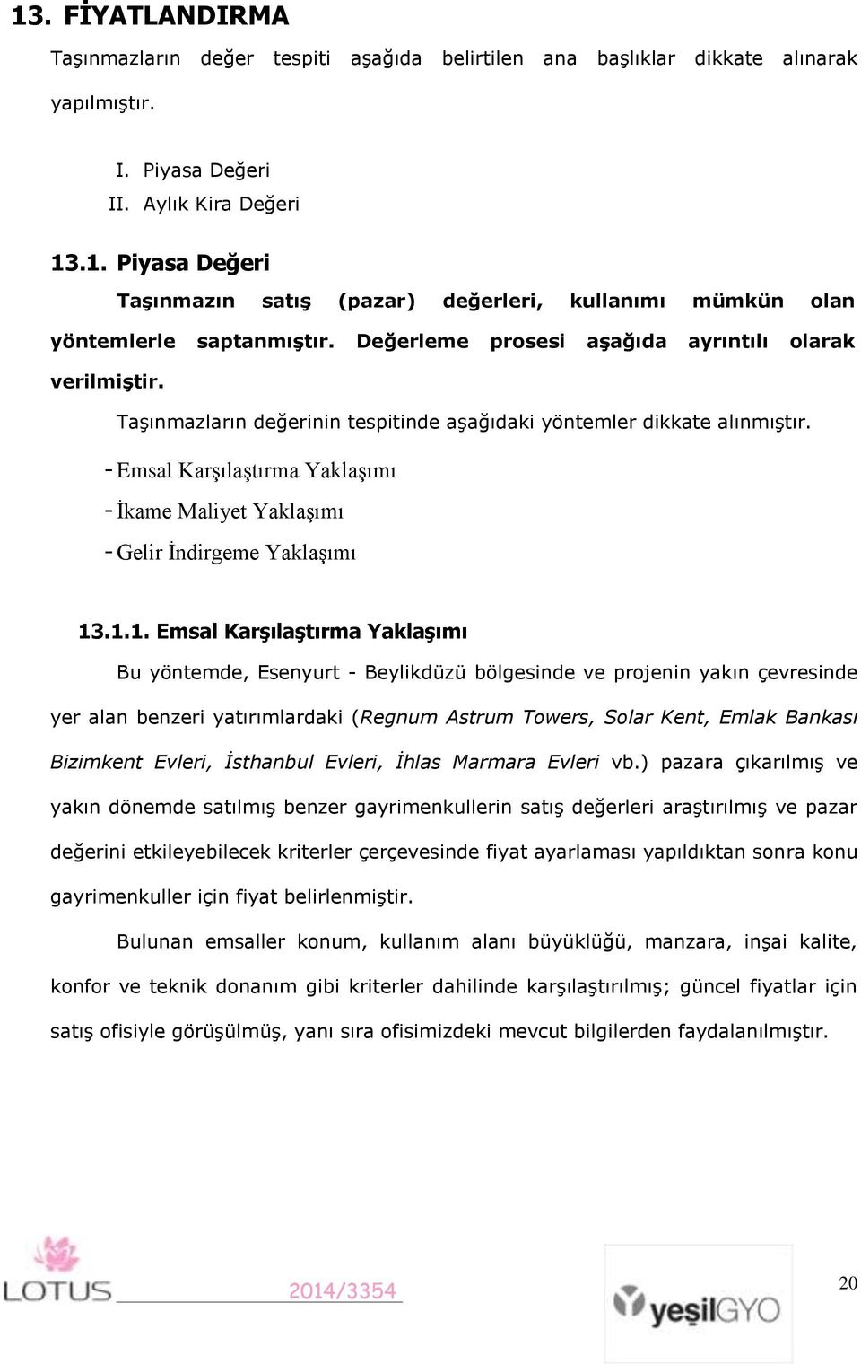 - Emsal Karşılaştırma Yaklaşımı - İkame Maliyet Yaklaşımı - Gelir İndirgeme Yaklaşımı 13