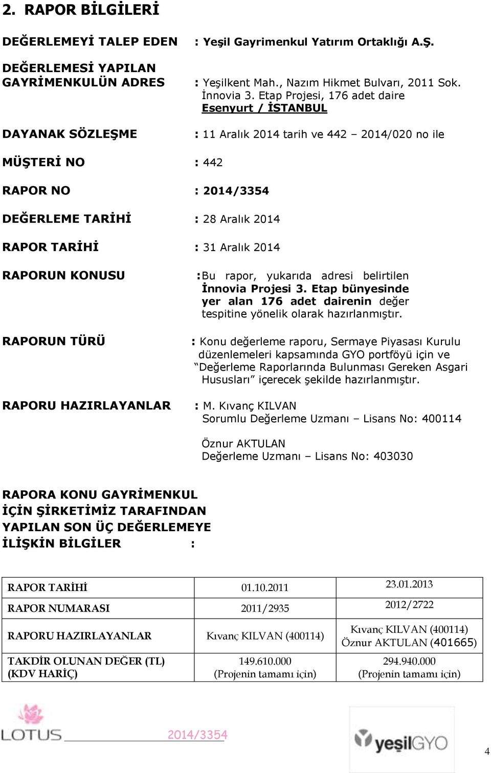 Etap Projesi, 176 adet daire Esenyurt / ĠSTANBUL : 11 Aralık 2014 tarih ve 442 2014/020 no ile MÜġTERĠ NO : 442 RAPOR NO : DEĞERLEME TARĠHĠ : 28 Aralık 2014 RAPOR TARĠHĠ : 31 Aralık 2014 RAPORUN