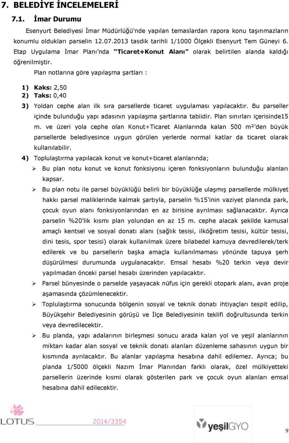 Plan notlarına göre yapılaşma şartları : 1) Kaks: 2,50 2) Taks: 0,40 3) Yoldan cephe alan ilk sıra parsellerde ticaret uygulaması yapılacaktır.