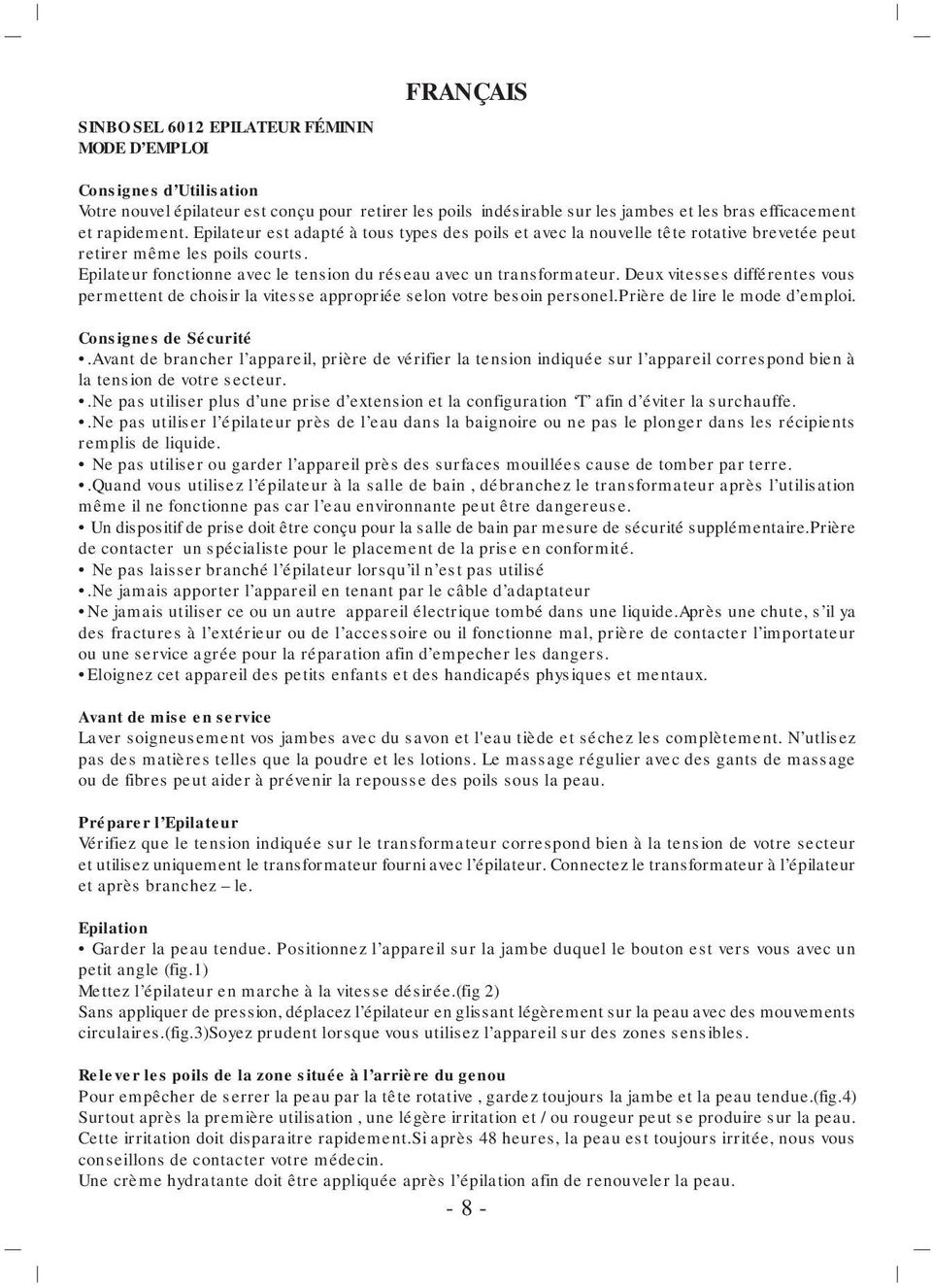 Epilateur fonctionne avec le tension du réseau avec un transformateur. Deux vitesses différentes vous permettent de choisir la vitesse appropriée selon votre besoin personel.