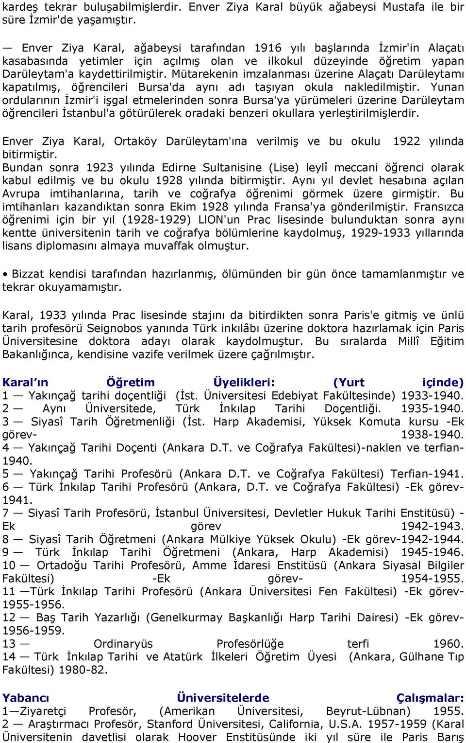 Mütarekenin imzalanması üzerine Alaçatı Darüleytamı kapatılmış, öğrencileri Bursa'da aynı adı taşıyan okula nakledilmiştir.