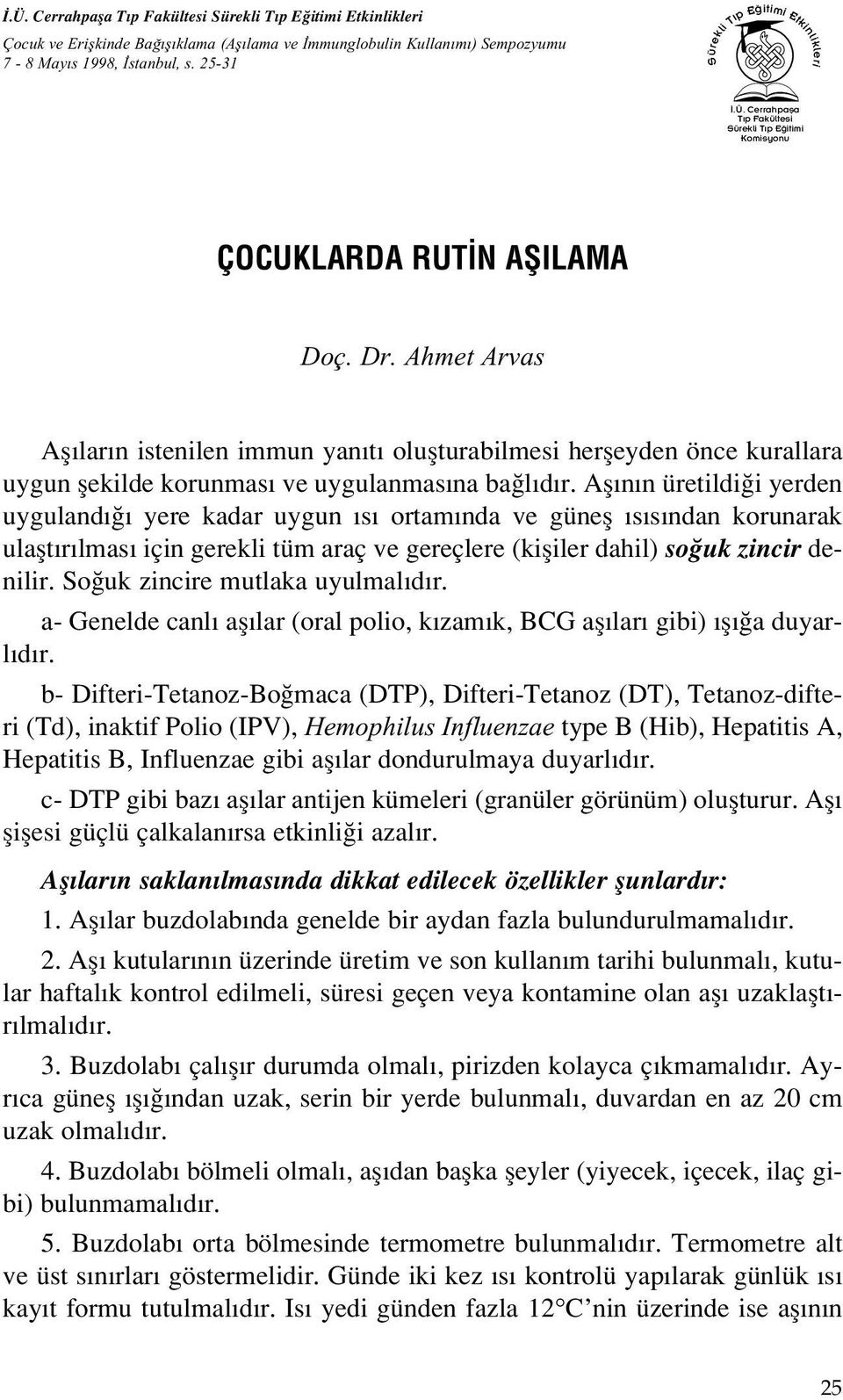 Ahmet Arvas Afl lar n istenilen immun yan t oluflturabilmesi herfleyden önce kurallara uygun flekilde korunmas ve uygulanmas na ba l d r.