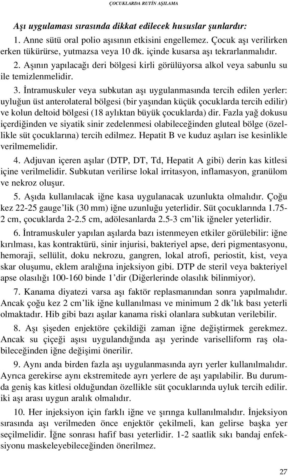 ntramuskuler veya subkutan afl uygulanmas nda tercih edilen yerler: uylu un üst anterolateral bölgesi (bir yafl ndan küçük çocuklarda tercih edilir) ve kolun deltoid bölgesi (18 ayl ktan büyük