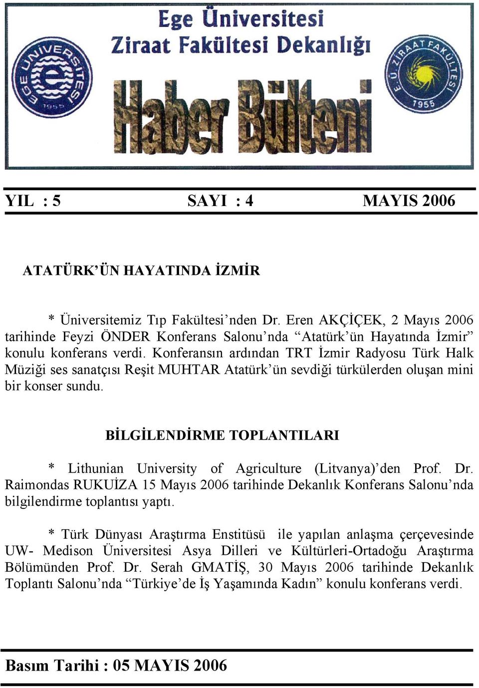 Konferansın ardından TRT İzmir Radyosu Türk Halk Müziği ses sanatçısı Reşit MUHTAR Atatürk ün sevdiği türkülerden oluşan mini bir konser sundu.