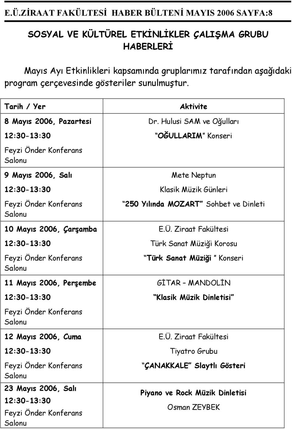 Hulusi SAM ve Oğulları OĞULLARIM Konseri 9 Mayıs 2006, Salı 10 Mayıs 2006, Çarşamba 11 Mayıs 2006, Perşembe Mete Neptun Klasik Müzik Günleri 250 Yılında MOZART Sohbet ve