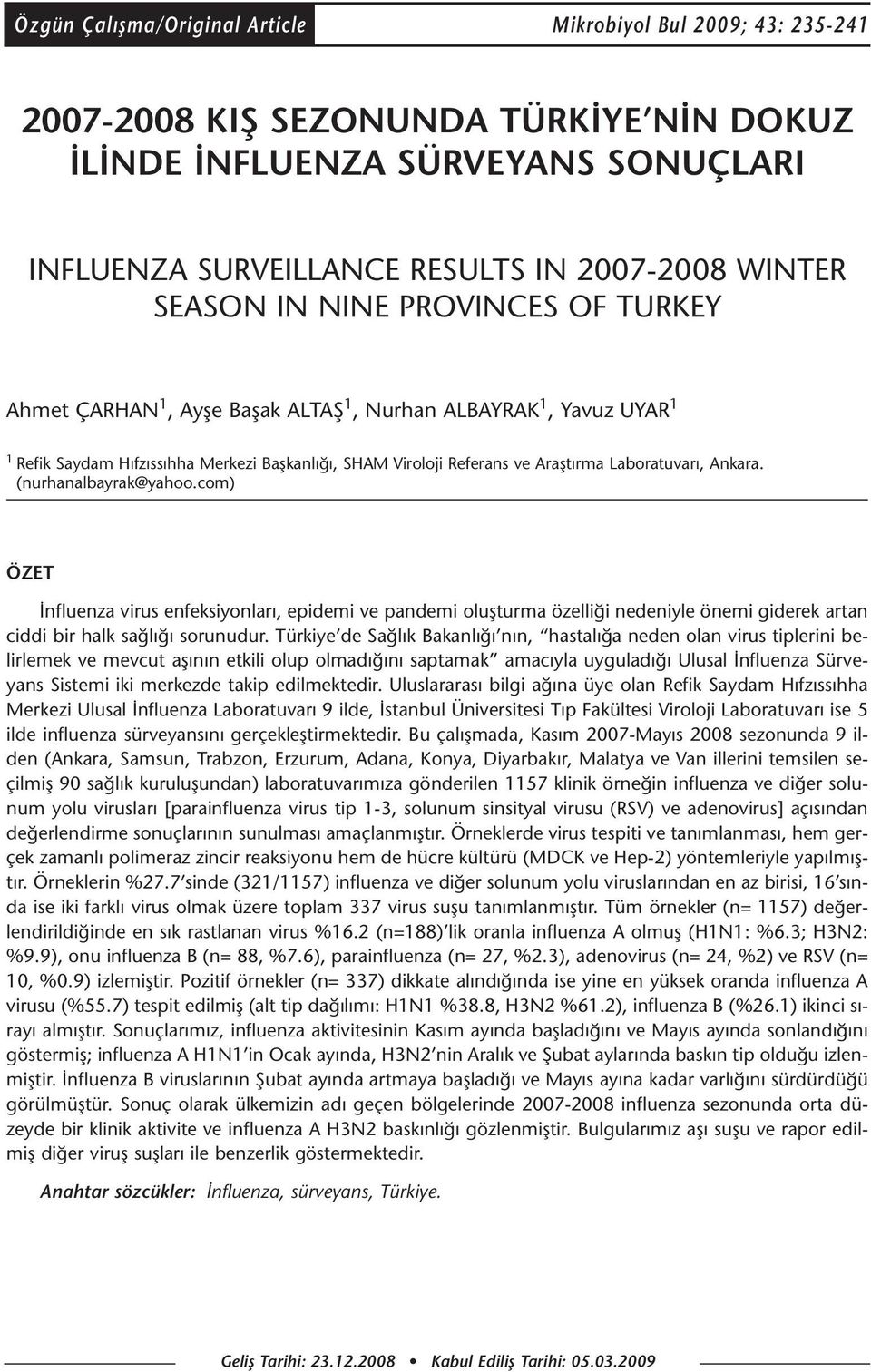 Ankara. (nurhanalbayrak@yahoo.com) ÖZET İnfluenza virus enfeksiyonları, epidemi ve pandemi oluşturma özelliği nedeniyle önemi giderek artan ciddi bir halk sağlığı sorunudur.