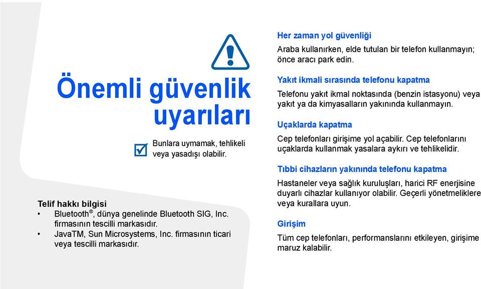 Yakıt ikmali sırasında telefonu kapatma Telefonu yakıt ikmal noktasında (benzin istasyonu) veya yakıt ya da kimyasalların yakınında kullanmayın.